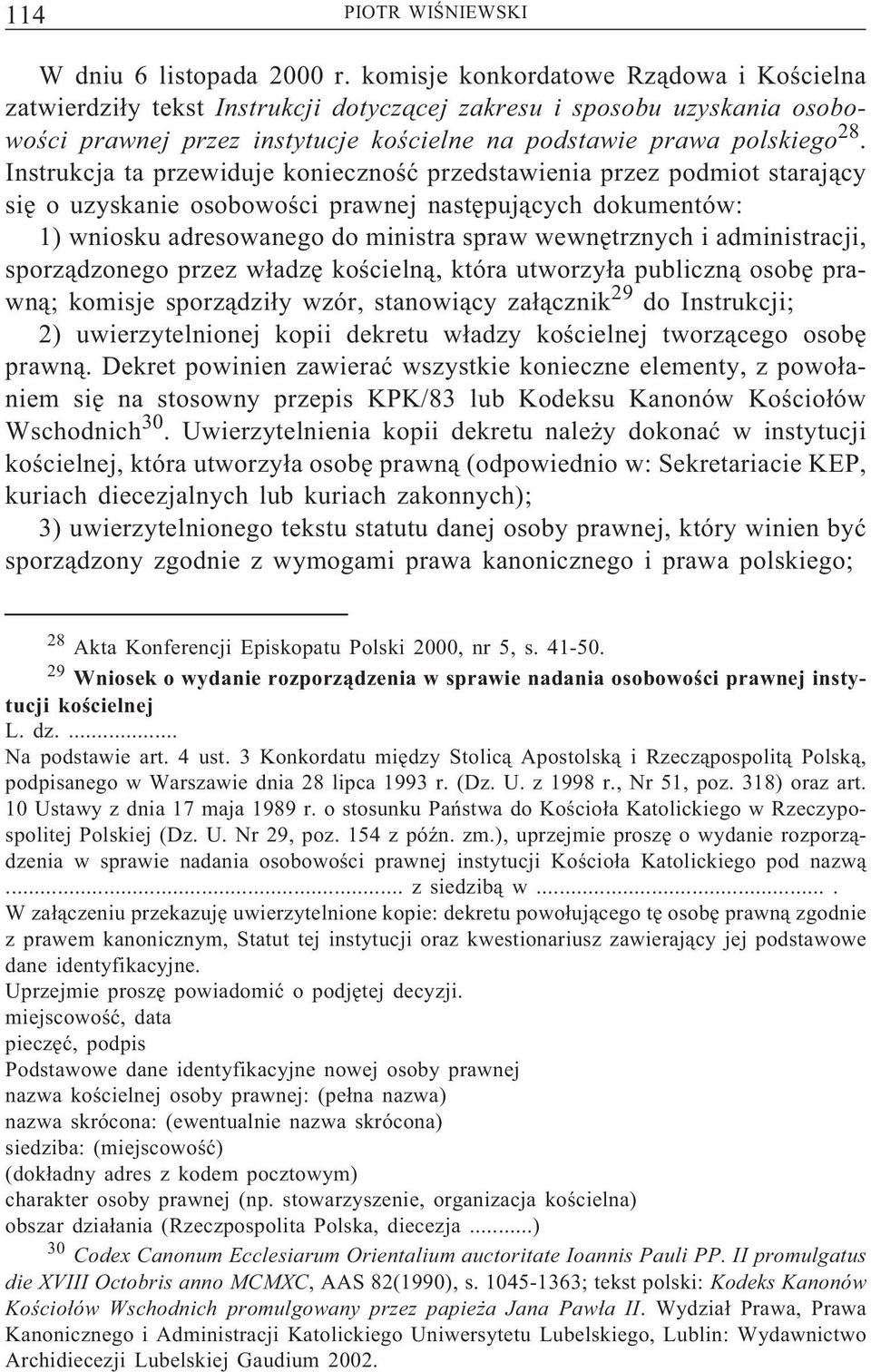 Instrukcja ta przewiduje konieczność przedstawienia przez podmiot starający się o uzyskanie osobowości prawnej następujących dokumentów: 1) wniosku adresowanego do ministra spraw wewnętrznych i