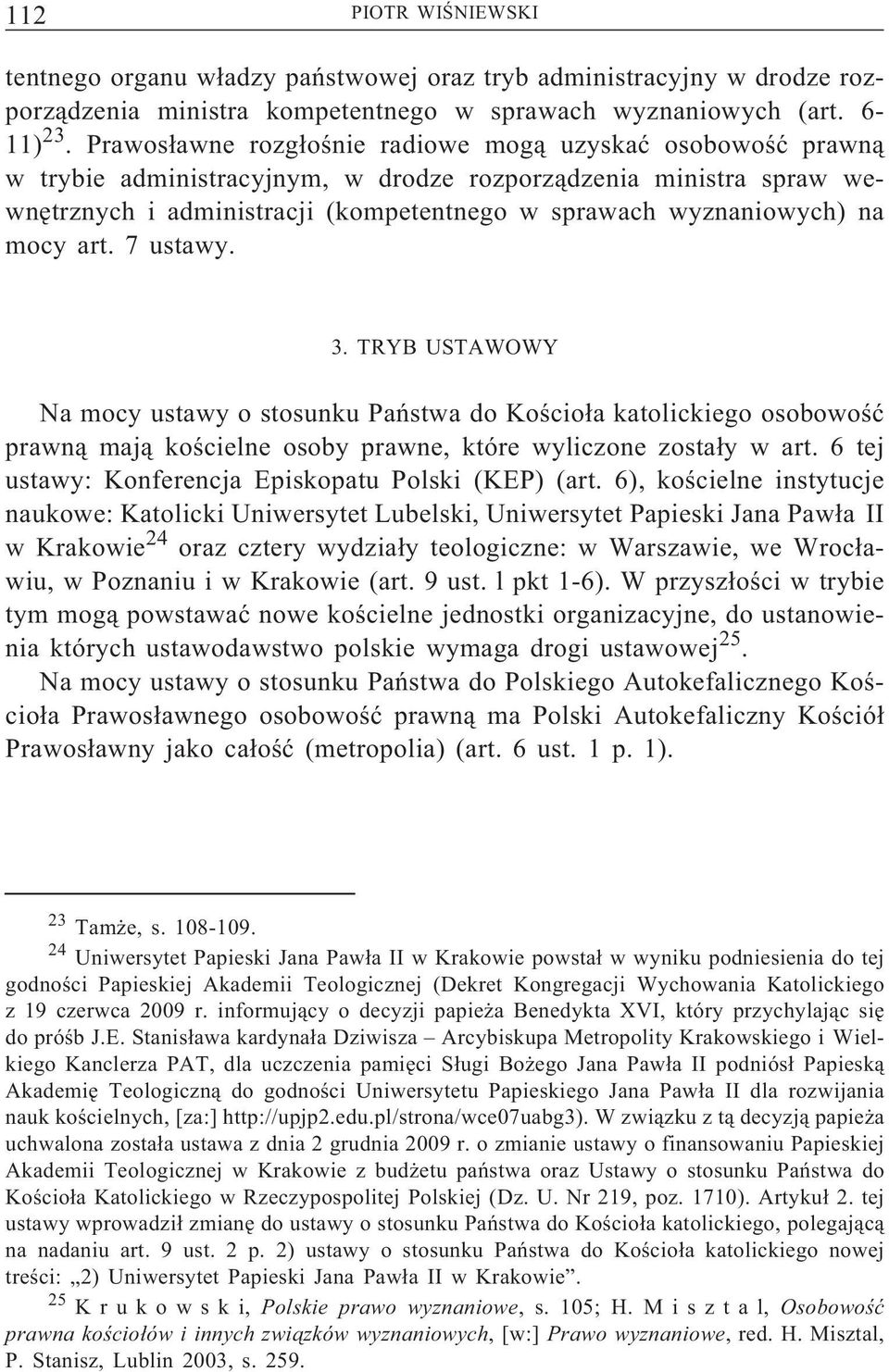 mocy art. 7 ustawy. 3. TRYB USTAWOWY Na mocy ustawy o stosunku Państwa do Kościoła katolickiego osobowość prawną mają kościelne osoby prawne, które wyliczone zostały w art.