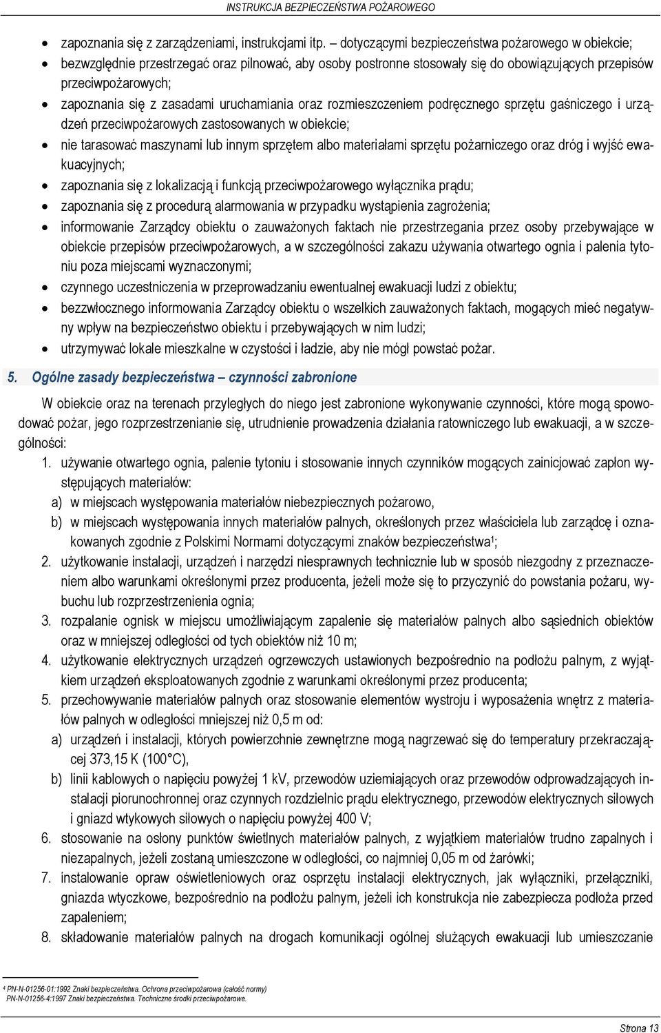 uruchamiania oraz rozmieszczeniem podręcznego sprzętu gaśniczego i urządzeń przeciwpożarowych zastosowanych w obiekcie; nie tarasować maszynami lub innym sprzętem albo materiałami sprzętu