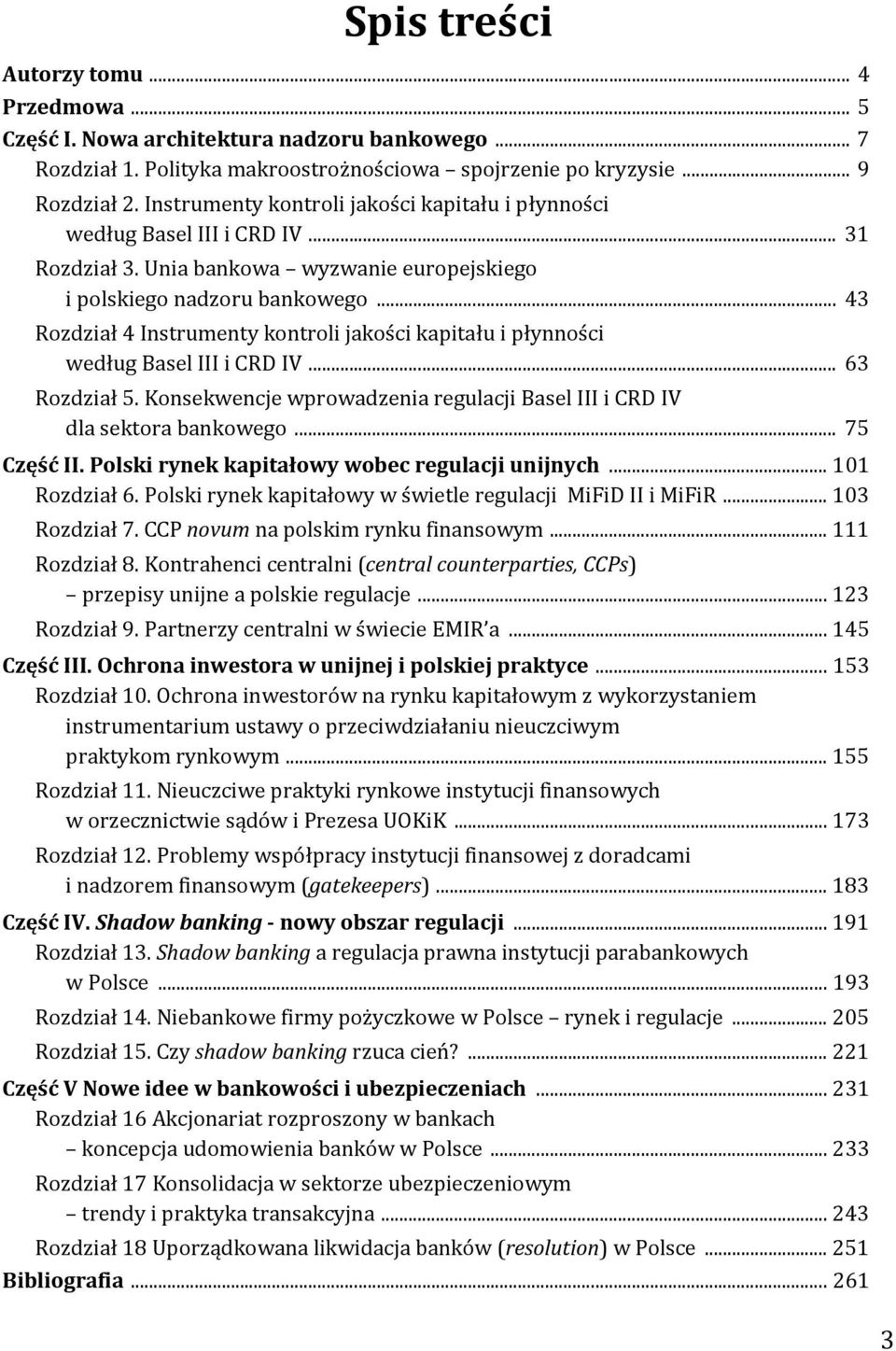 .. 43 Rozdział 4 Instrumenty kontroli jakości kapitału i płynności według Basel III i CRD IV... 63 Rozdział 5. Konsekwencje wprowadzenia regulacji Basel III i CRD IV dla sektora bankowego.