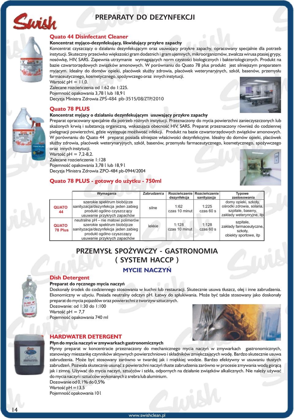 Zapewnia utrzymanie wymagaj¹cych norm czystoœci biologicznych i bakteriologicznych. Produkt na bazie czwartorzêdowych zwi¹zków amonowych.