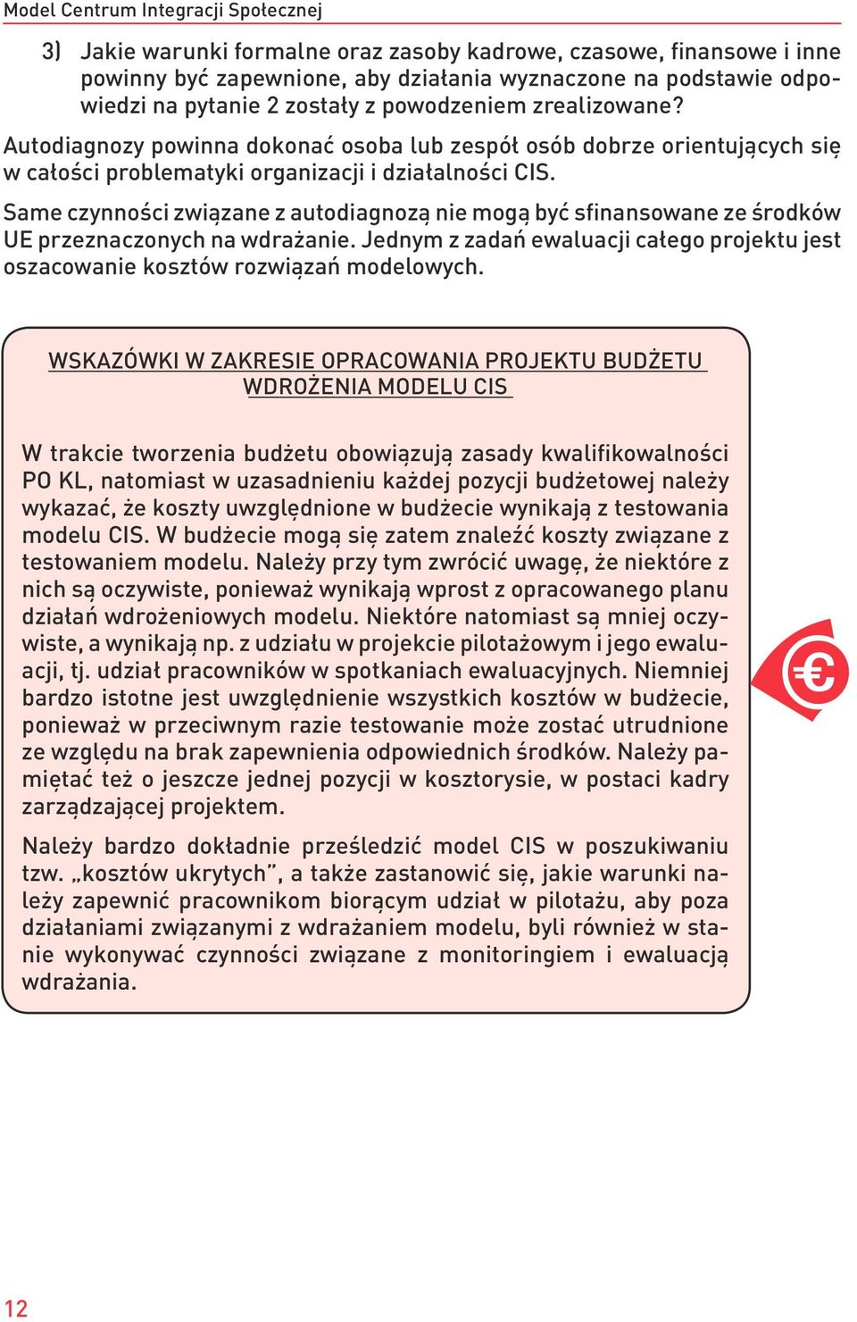 Same czynności związane z autodiagnozą nie mogą być sfinansowane ze środków UE przeznaczonych na wdrażanie. Jednym z zadań ewaluacji całego projektu jest oszacowanie kosztów rozwiązań modelowych.