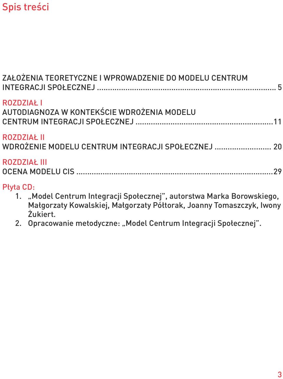 .. 11 ROZDZIAŁ II WDROŻENIE MODELU CENTRUM INTEGRACJI SPOŁECZNEJ... 20 ROZDZIAŁ III OCENA MODELU CIS... 29 Płyta CD: 1.