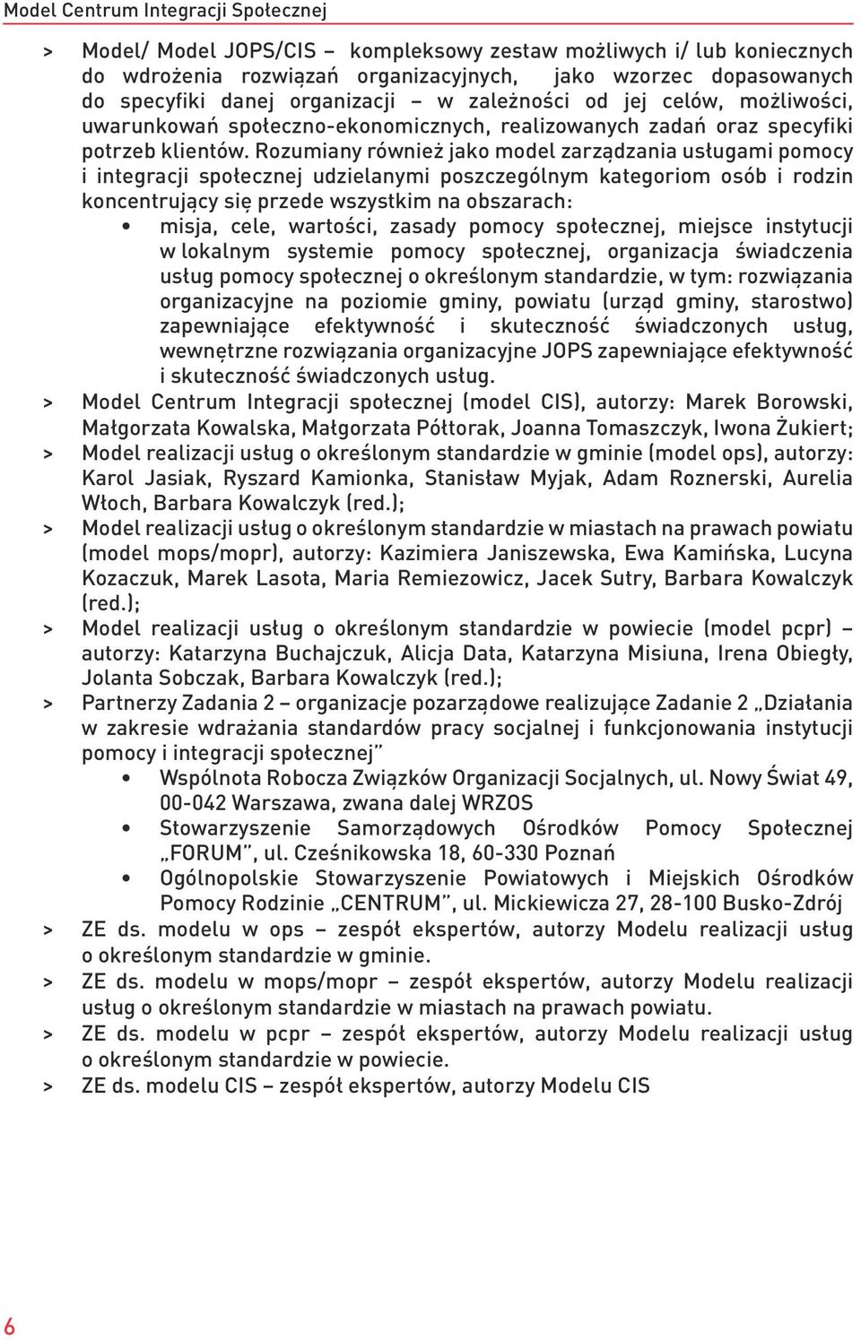 Rozumiany również jako model zarządzania usługami pomocy i integracji społecznej udzielanymi poszczególnym kategoriom osób i rodzin koncentrujący się przede wszystkim na obszarach: misja, cele,