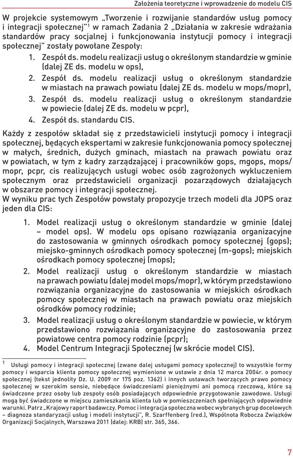 modelu w ops), 2. Zespół ds. modelu realizacji usług o określonym standardzie w miastach na prawach powiatu (dalej ZE ds. modelu w mops/mopr), 3. Zespół ds. modelu realizacji usług o określonym standardzie w powiecie (dalej ZE ds.