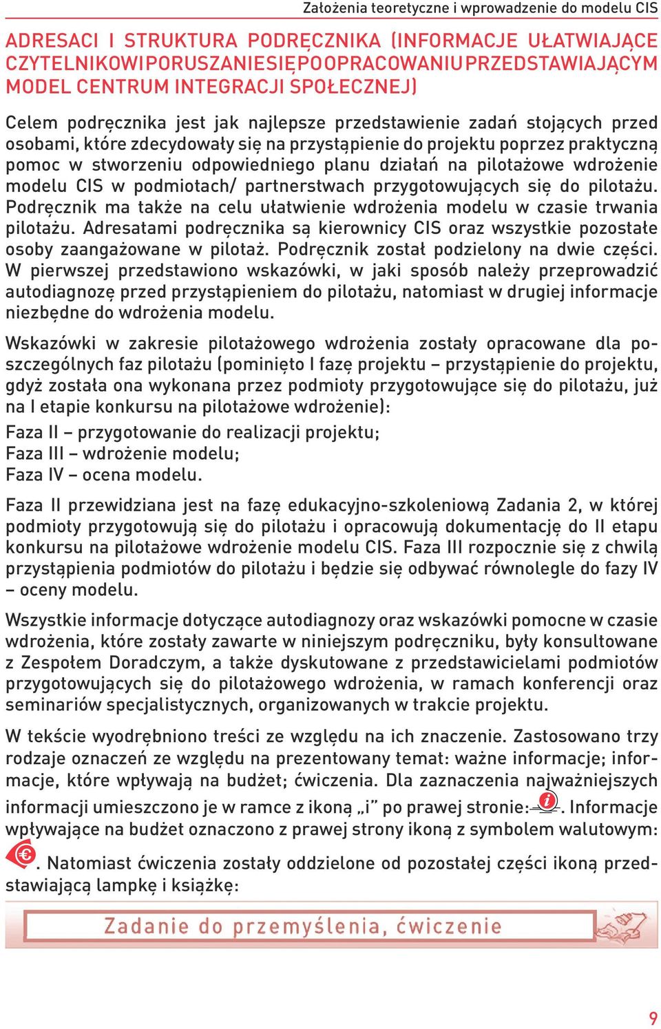 planu działań na pilotażowe wdrożenie modelu CIS w podmiotach/ partnerstwach przygotowujących się do pilotażu. Podręcznik ma także na celu ułatwienie wdrożenia modelu w czasie trwania pilotażu.