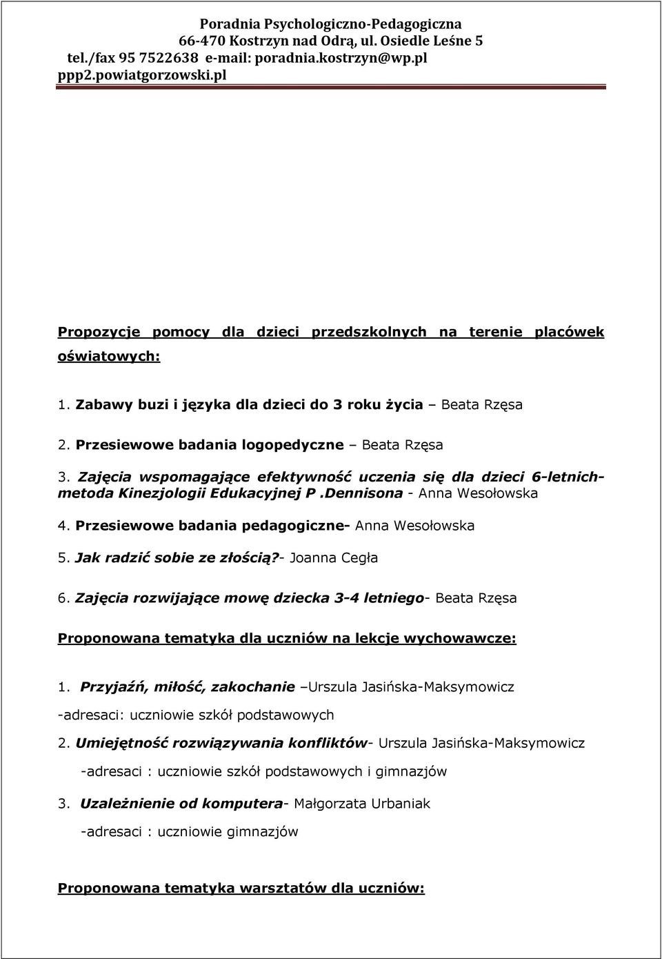 Jak radzić sobie ze złością?- Joanna Cegła 6. Zajęcia rozwijające mowę dziecka 3-4 letniego- Beata Rzęsa Proponowana tematyka dla uczniów na lekcje wychowawcze: 1.