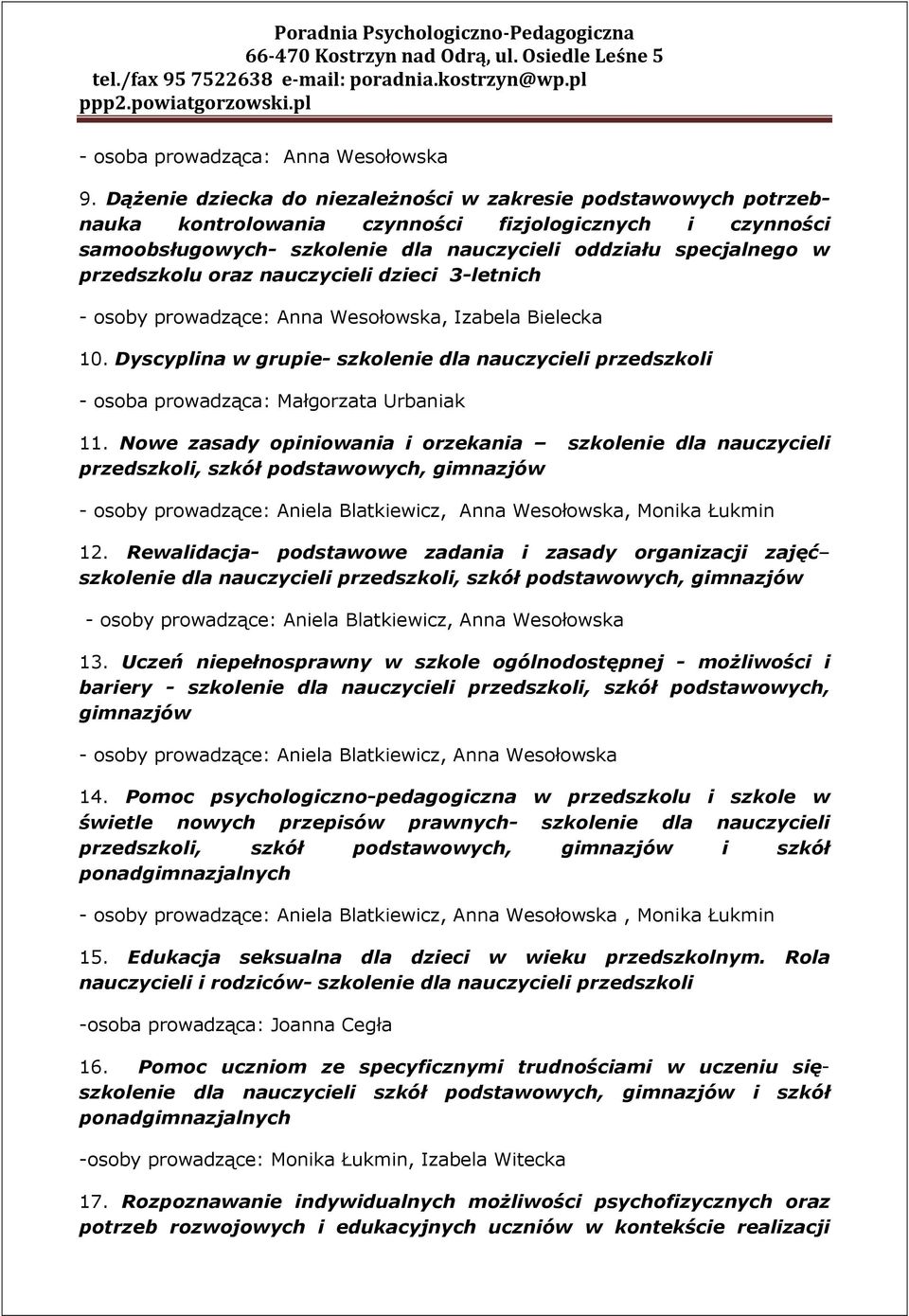 oraz nauczycieli dzieci 3-letnich - osoby prowadzące: Anna Wesołowska, Izabela Bielecka 10. Dyscyplina w grupie- szkolenie dla nauczycieli przedszkoli - osoba prowadząca: Małgorzata Urbaniak 11.