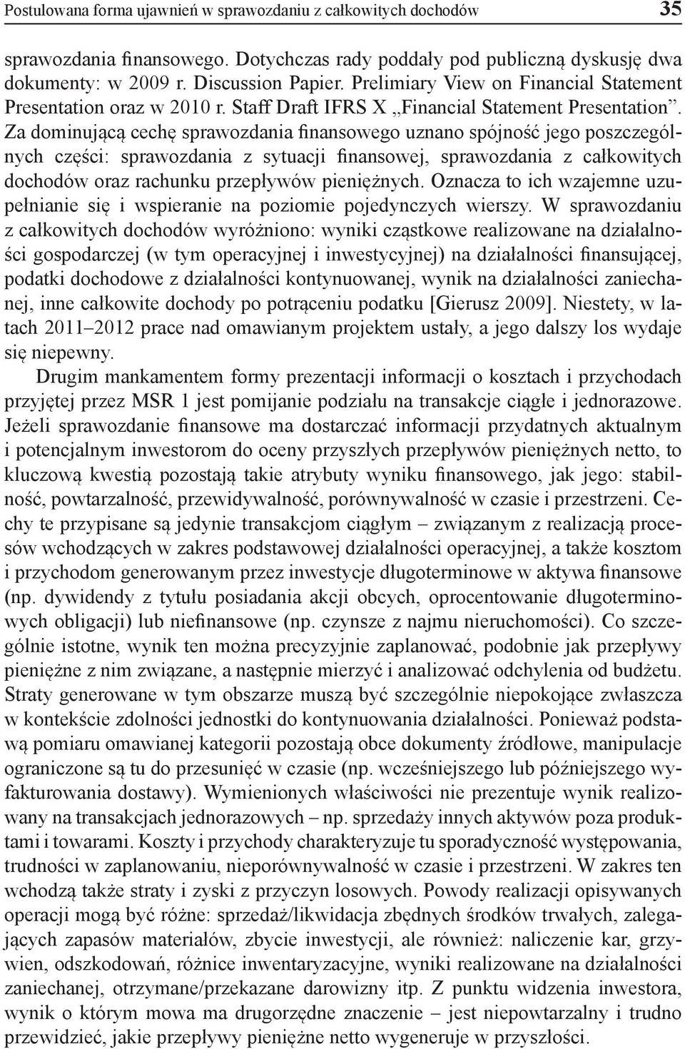 Za dominującą cechę sprawozdania finansowego uznano spójność jego poszczególnych części: sprawozdania z sytuacji finansowej, sprawozdania z całkowitych dochodów oraz rachunku przepływów pieniężnych.