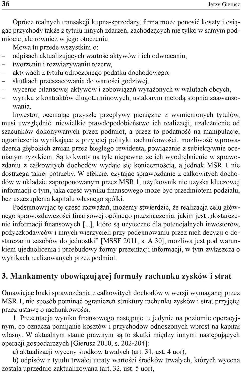 Mowa tu przede wszystkim o: odpisach aktualizujących wartość aktywów i ich odwracaniu, tworzeniu i rozwiązywaniu rezerw, aktywach z tytułu odroczonego podatku dochodowego, skutkach przeszacowania do