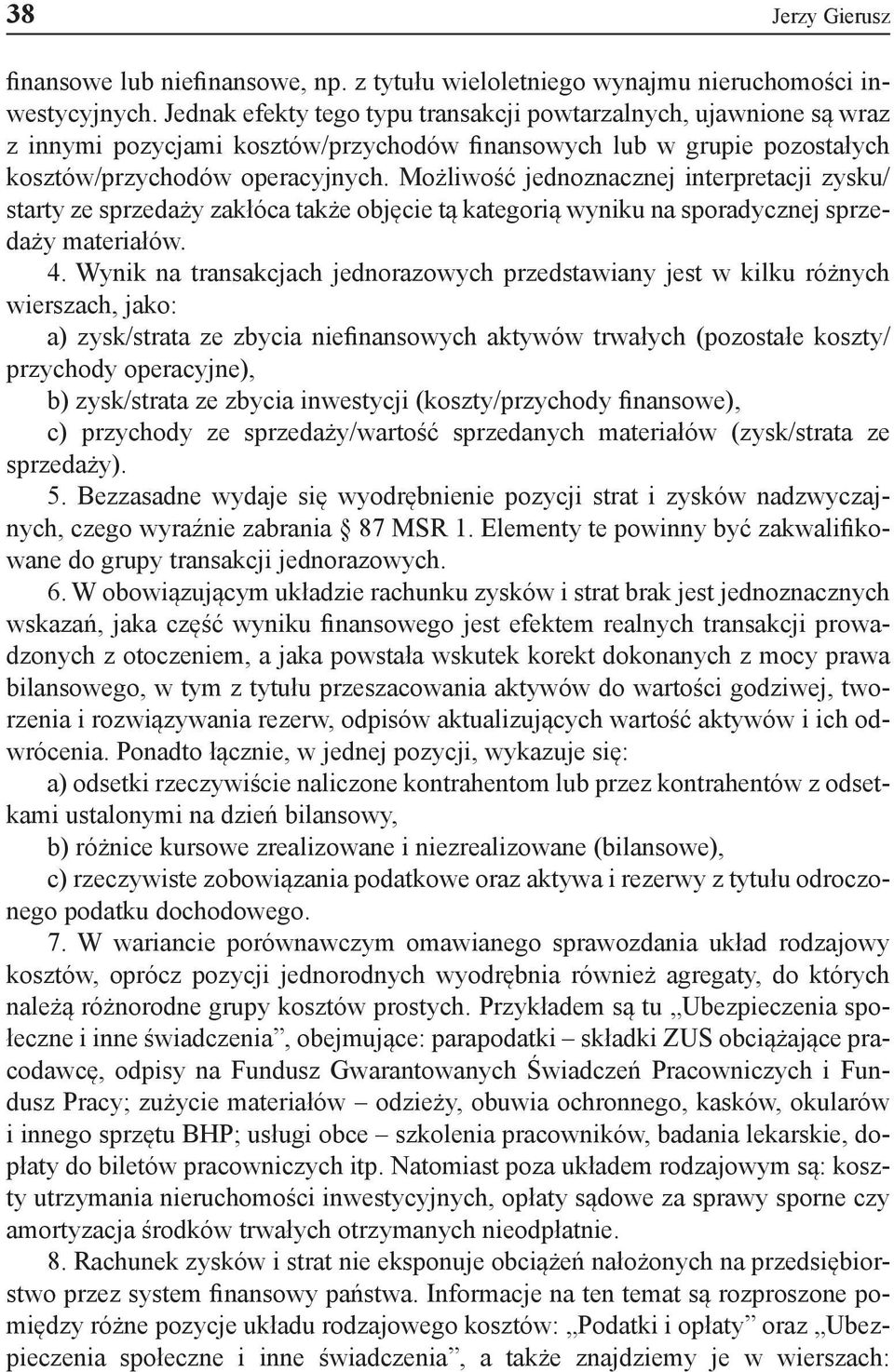 Możliwość jednoznacznej interpretacji zysku/ starty ze sprzedaży zakłóca także objęcie tą kategorią wyniku na sporadycznej sprzedaży materiałów. 4.