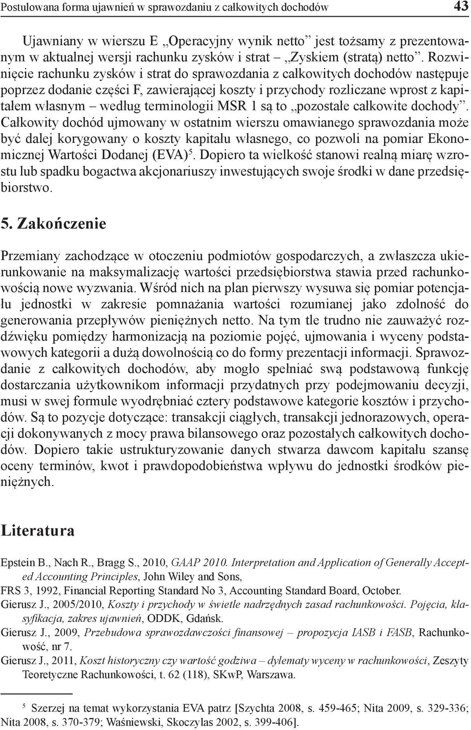 Rozwinięcie rachunku zysków i strat do sprawozdania z całkowitych dochodów następuje poprzez dodanie części F, zawierającej koszty i przychody rozliczane wprost z kapitałem własnym według