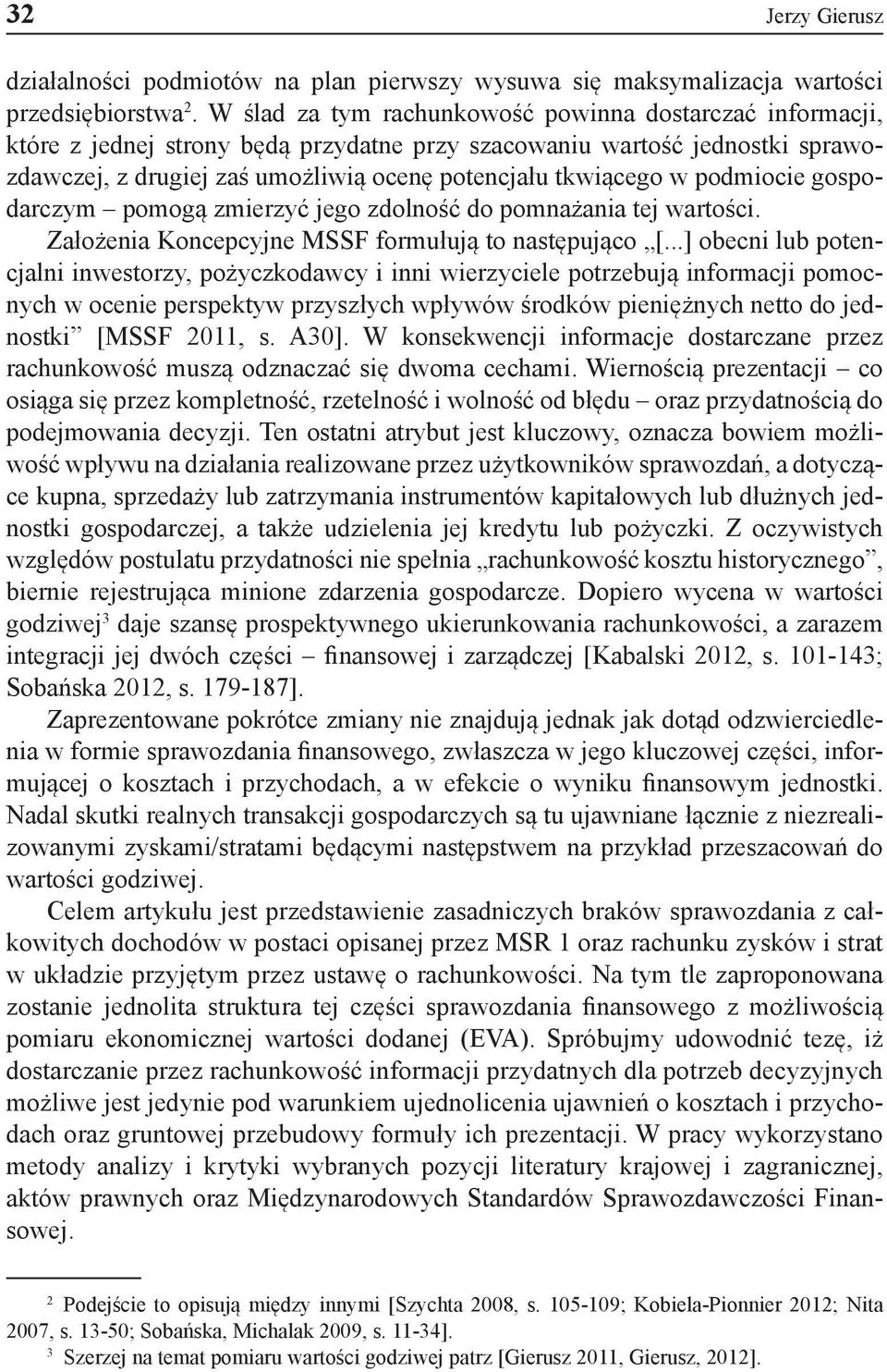 podmiocie gospodarczym pomogą zmierzyć jego zdolność do pomnażania tej wartości. Założenia Koncepcyjne MSSF formułują to następująco [.