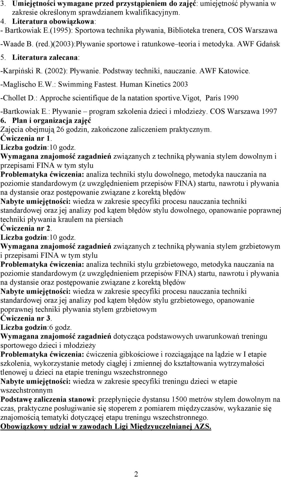 (2002): Pływanie. Podstway techniki, nauczanie. AWF Katowice. -Maglischo E.W.: Swimming Fastest. Human Kinetics 2003 -Chollet D.: Approche scientifique de la natation sportive.