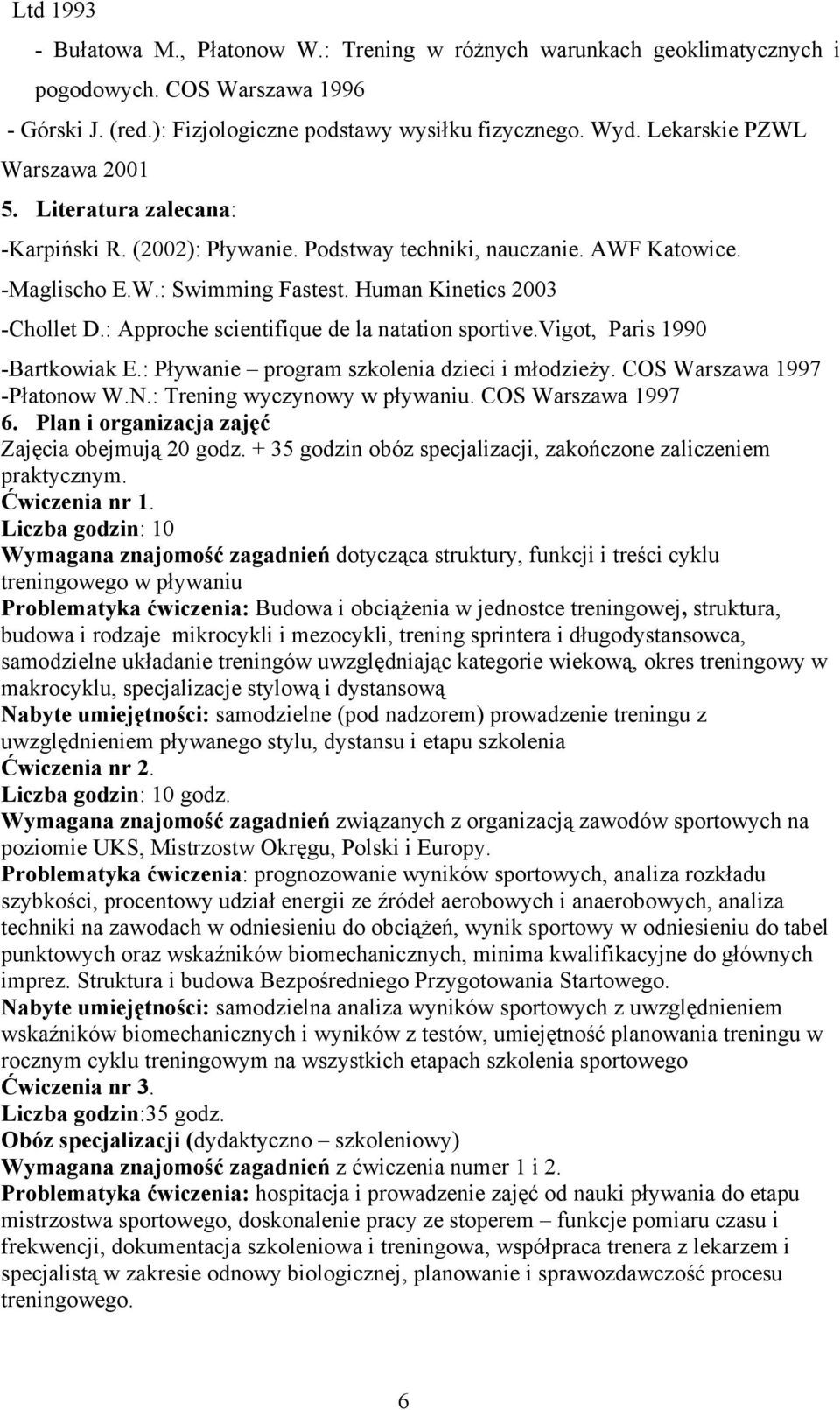 : Approche scientifique de la natation sportive.vigot, Paris 1990 -Bartkowiak E.: Pływanie program szkolenia dzieci i młodzieży. COS Warszawa 1997 -Płatonow W.N.: Trening wyczynowy w pływaniu.