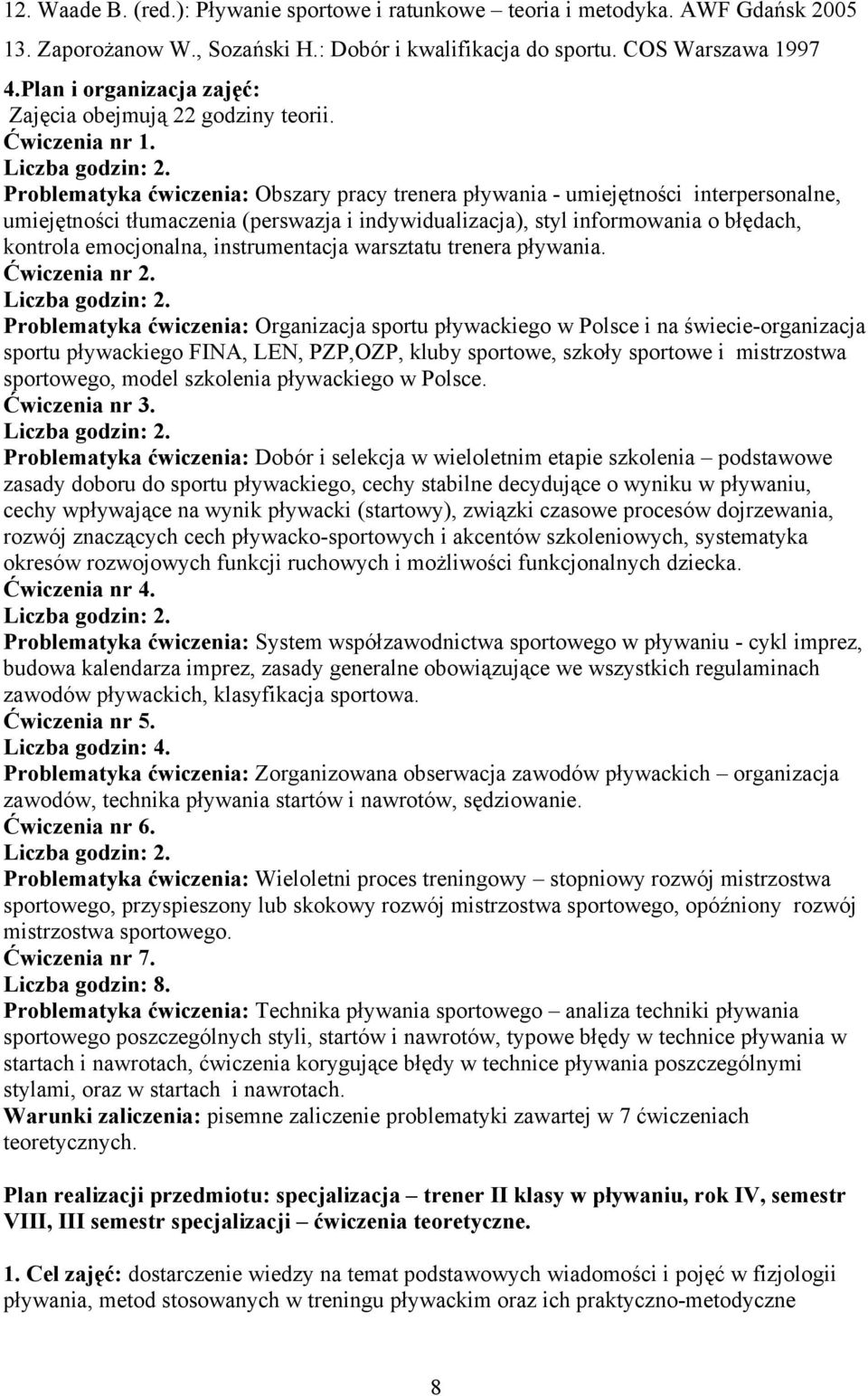 Problematyka ćwiczenia: Obszary pracy trenera pływania - umiejętności interpersonalne, umiejętności tłumaczenia (perswazja i indywidualizacja), styl informowania o błędach, kontrola emocjonalna,