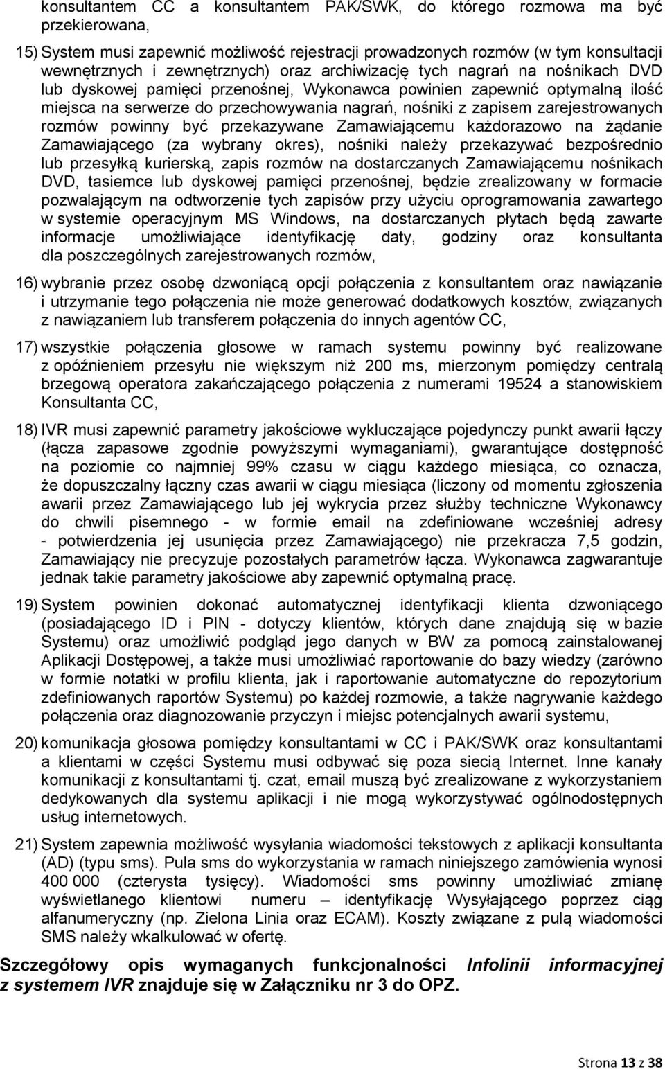 zarejestrowanych rozmów powinny być przekazywane Zamawiającemu każdorazowo na żądanie Zamawiającego (za wybrany okres), nośniki należy przekazywać bezpośrednio lub przesyłką kurierską, zapis rozmów