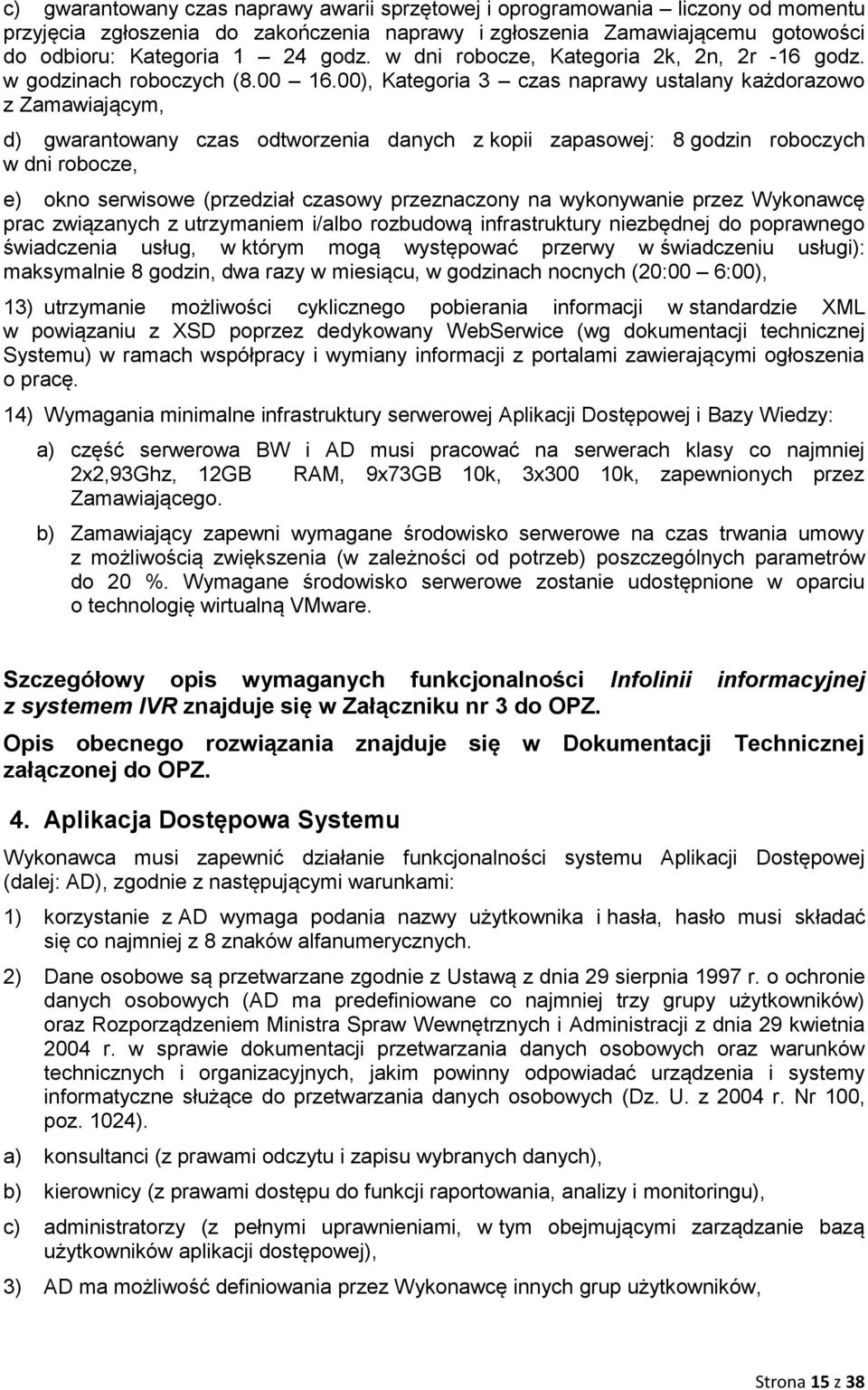 00), Kategoria 3 czas naprawy ustalany każdorazowo z Zamawiającym, d) gwarantowany czas odtworzenia danych z kopii zapasowej: 8 godzin roboczych w dni robocze, e) okno serwisowe (przedział czasowy