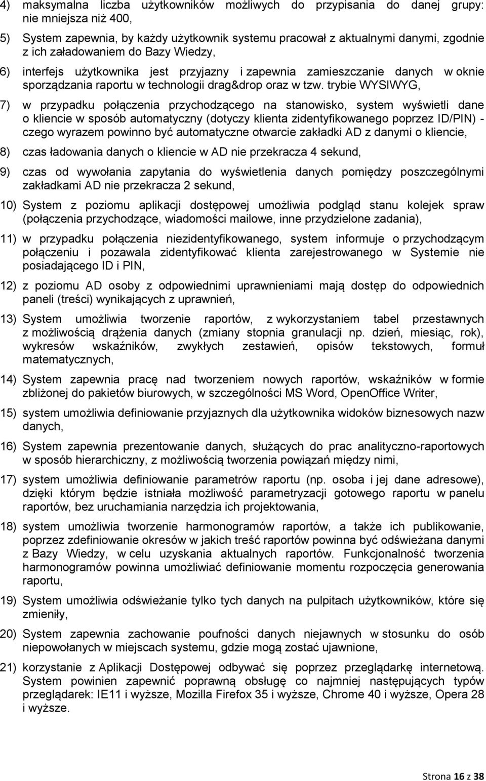 trybie WYSIWYG, 7) w przypadku połączenia przychodzącego na stanowisko, system wyświetli dane o kliencie w sposób automatyczny (dotyczy klienta zidentyfikowanego poprzez ID/PIN) - czego wyrazem