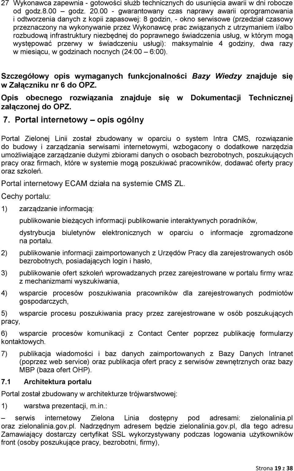 z utrzymaniem i/albo rozbudową infrastruktury niezbędnej do poprawnego świadczenia usług, w którym mogą występować przerwy w świadczeniu usługi): maksymalnie 4 godziny, dwa razy w miesiącu, w