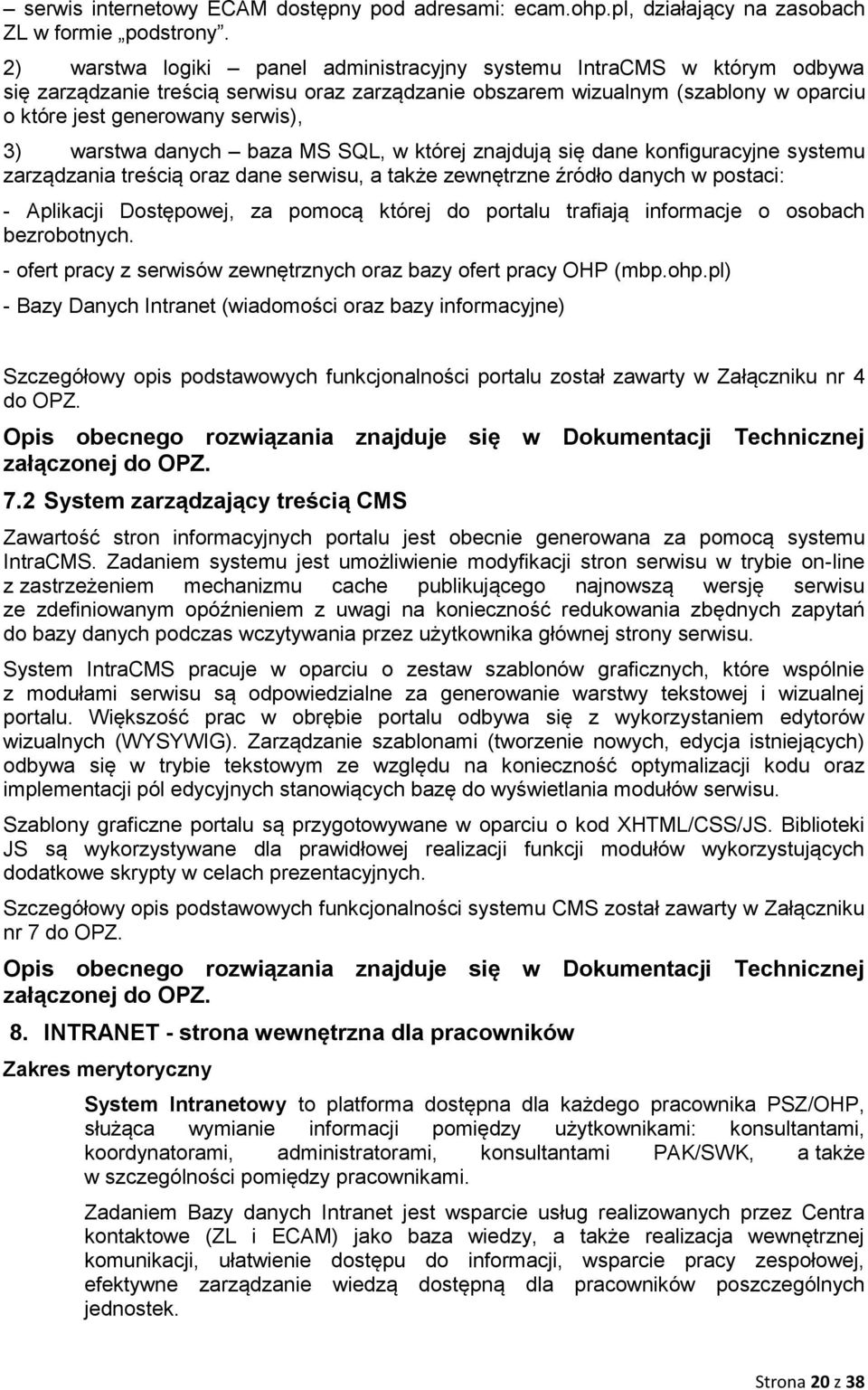 warstwa danych baza MS SQL, w której znajdują się dane konfiguracyjne systemu zarządzania treścią oraz dane serwisu, a także zewnętrzne źródło danych w postaci: - Aplikacji Dostępowej, za pomocą