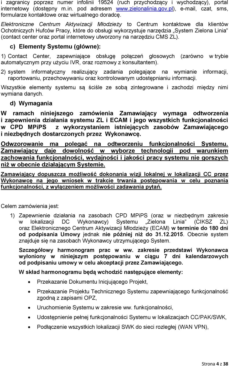 Elektroniczne Centrum Aktywizacji Młodzieży to Centrum kontaktowe dla klientów Ochotniczych Hufców Pracy, które do obsługi wykorzystuje narzędzia System Zielona Linia (contact center oraz portal