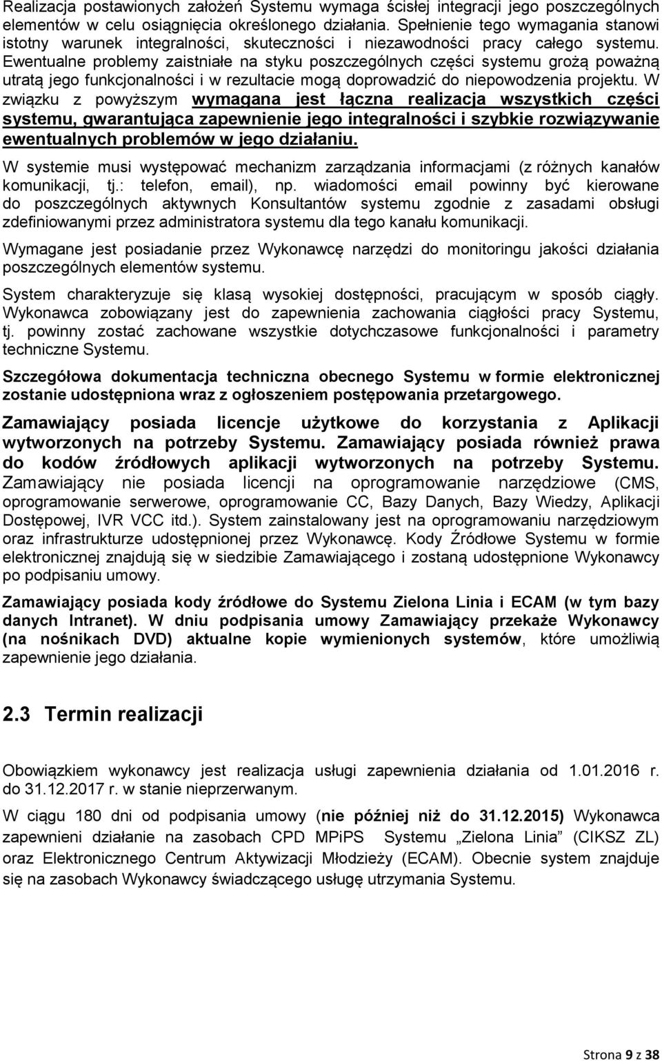 Ewentualne problemy zaistniałe na styku poszczególnych części systemu grożą poważną utratą jego funkcjonalności i w rezultacie mogą doprowadzić do niepowodzenia projektu.