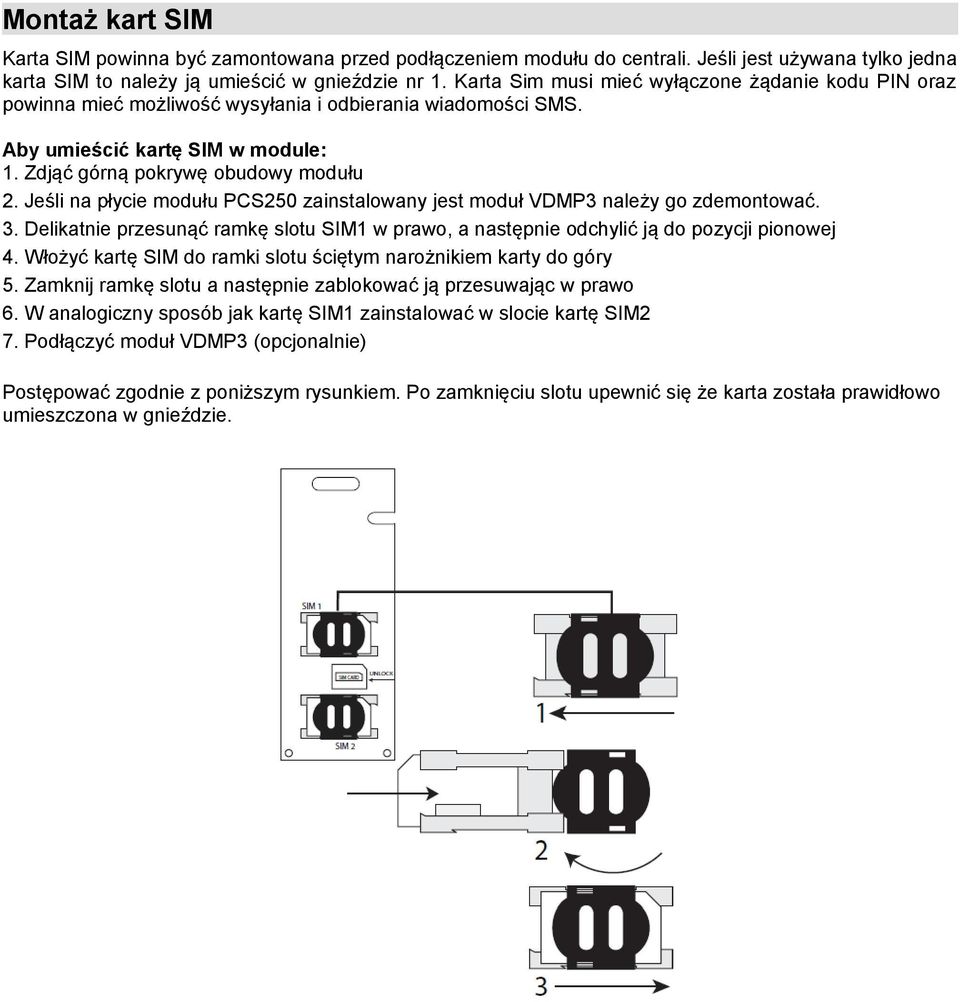 Jeśli na płycie modułu PCS250 zainstalowany jest moduł VDMP3 należy go zdemontować. 3. Delikatnie przesunąć ramkę slotu SIM1 w prawo, a następnie odchylić ją do pozycji pionowej 4.