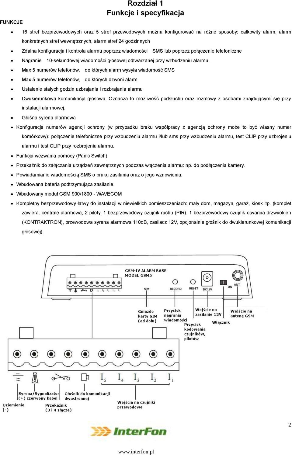 Max 5 numerów telefonów, do których alarm wysyła wiadomość SMS Max 5 numerów telefonów, do których dzwoni alarm Ustalenie stałych godzin uzbrajania i rozbrajania alarmu Dwukierunkowa komunikacja