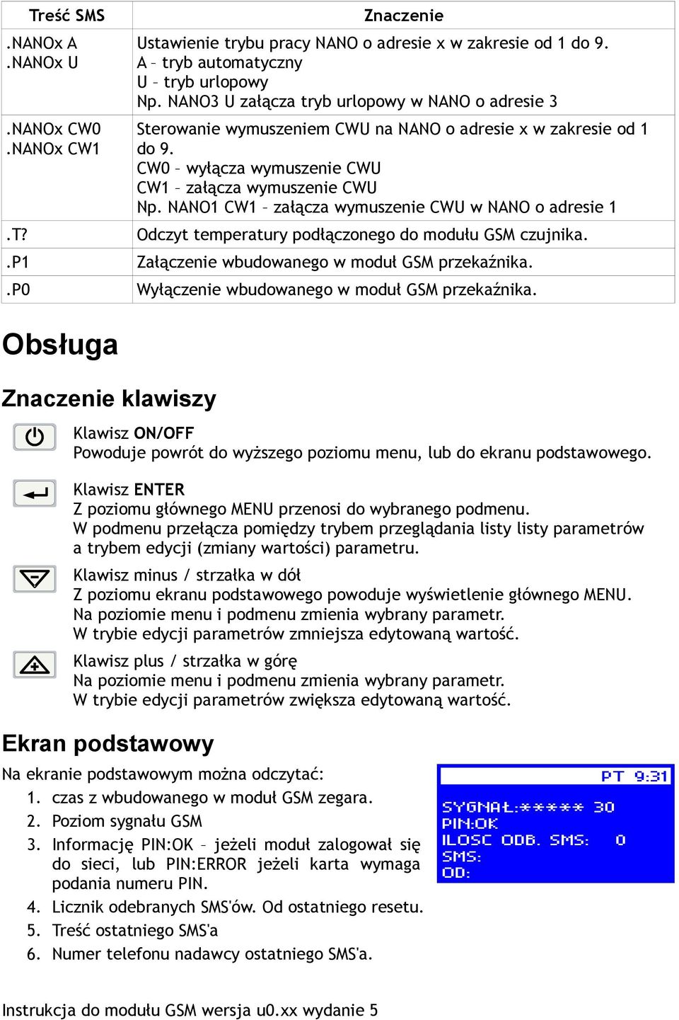 NANO1 CW1 załącza wymuszenie CWU w NANO o adresie 1 Odczyt temperatury podłączonego do modułu GSM czujnika..p1 Załączenie wbudowanego w moduł GSM przekaźnika.