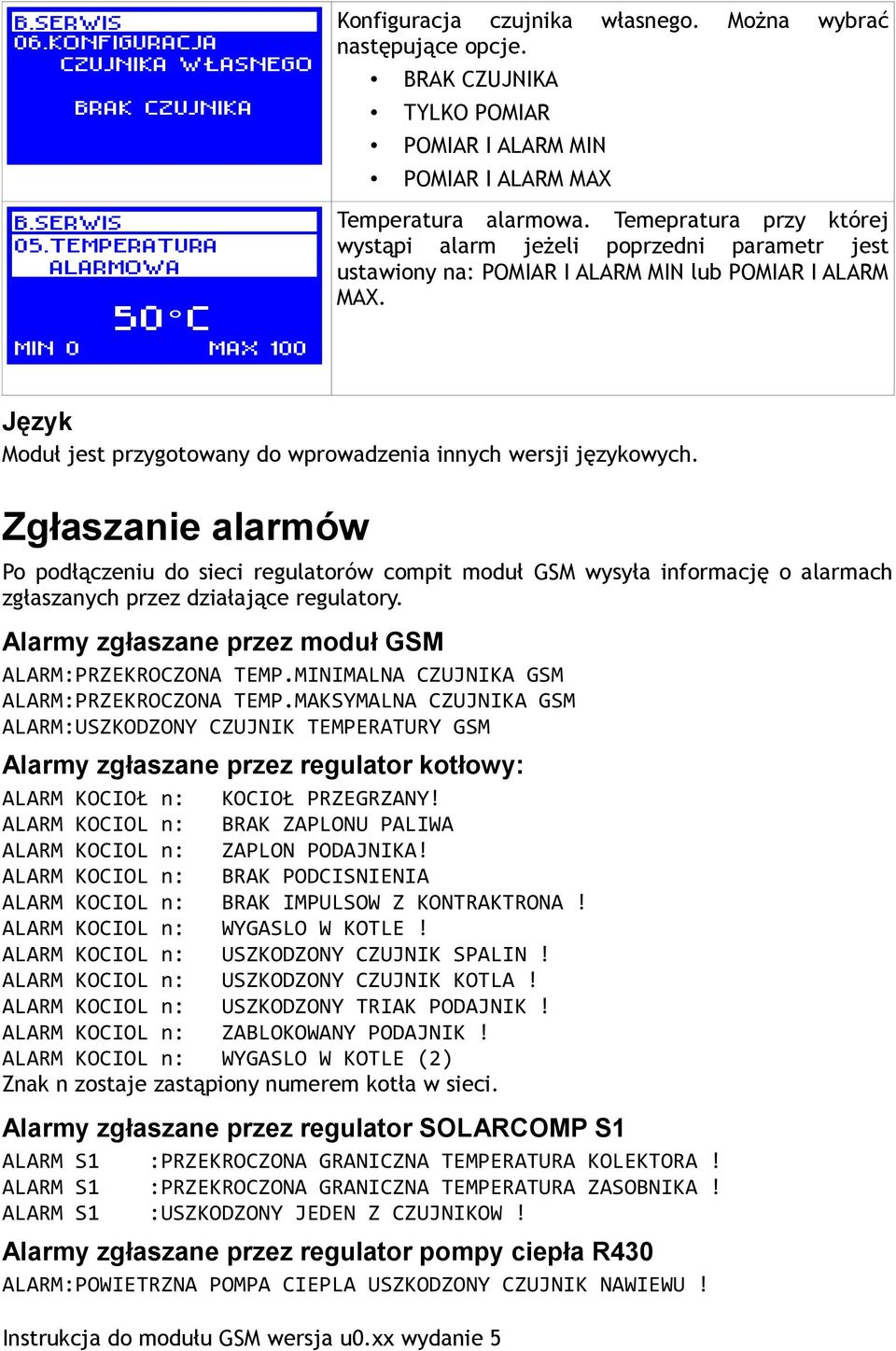 Temepratura przy której wystąpi alarm jeżeli poprzedni parametr jest ustawiony na: POMIAR I ALARM MIN lub POMIAR I ALARM MAX. Język Moduł jest przygotowany do wprowadzenia innych wersji językowych.