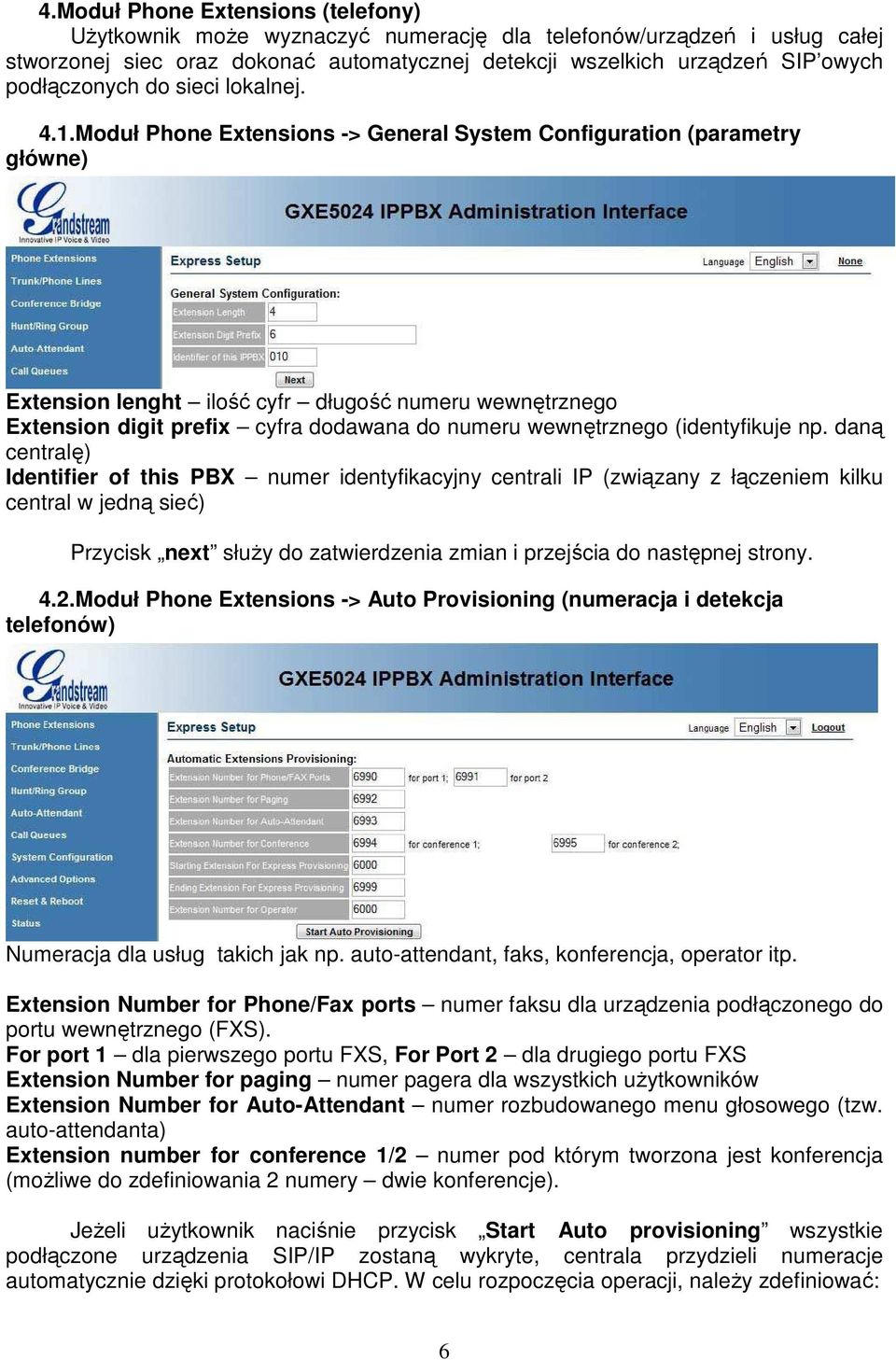 Moduł Phone Extensions -> General System Configuration (parametry główne) Extension lenght ilość cyfr długość numeru wewnętrznego Extension digit prefix cyfra dodawana do numeru wewnętrznego