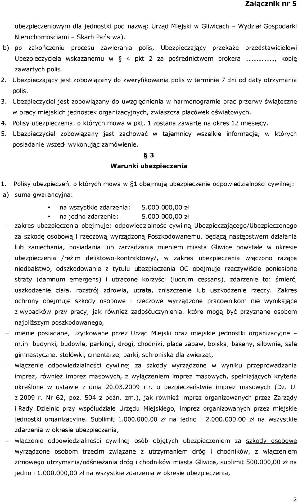 3. Ubezpieczyciel jest zobowiązany do uwzględnienia w harmonogramie prac przerwy świąteczne w pracy miejskich jednostek organizacyjnych, zwłaszcza placówek oświatowych. 4.