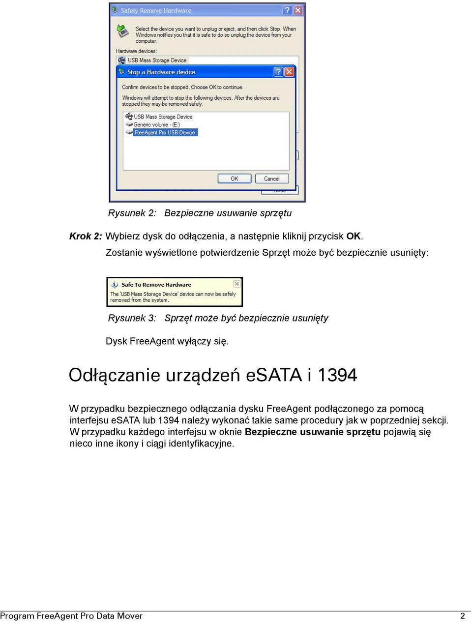 Odłączanie urządzeń esata i 1394 W przypadku bezpiecznego odłączania dysku FreeAgent podłączonego za pomocą interfejsu esata lub 1394 należy wykonać