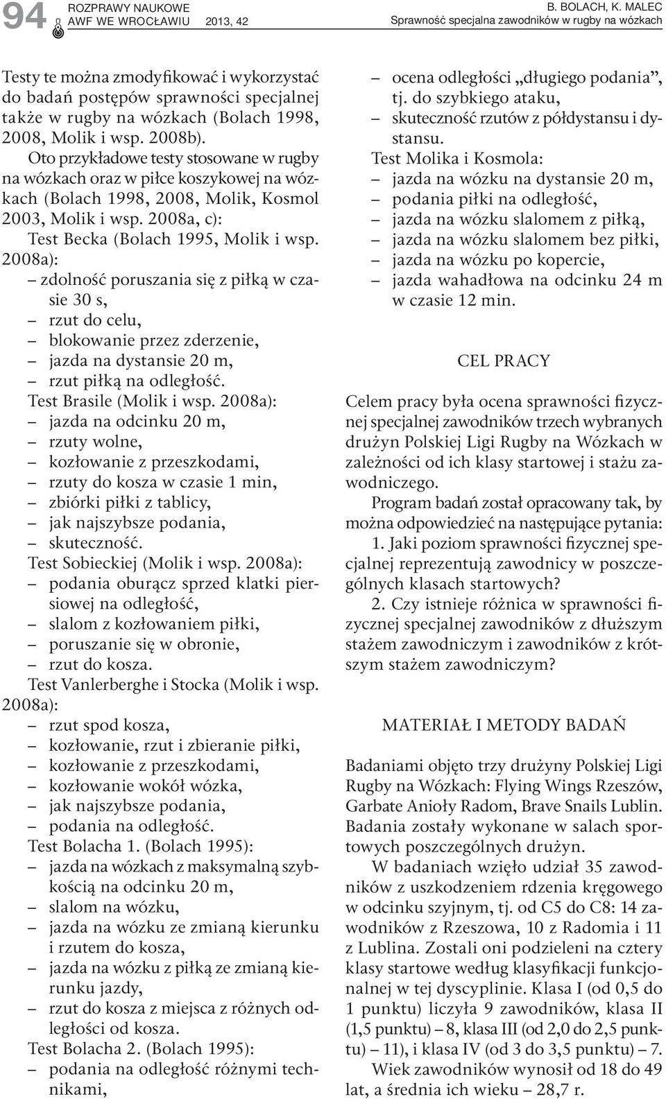 2008a): zdolność poruszania się z piłką w czasie 30 s, rzut do celu, blokowanie przez zderzenie, jazda na dystansie 20 m, rzut piłką na odległość. Test Brasile (Molik i wsp.