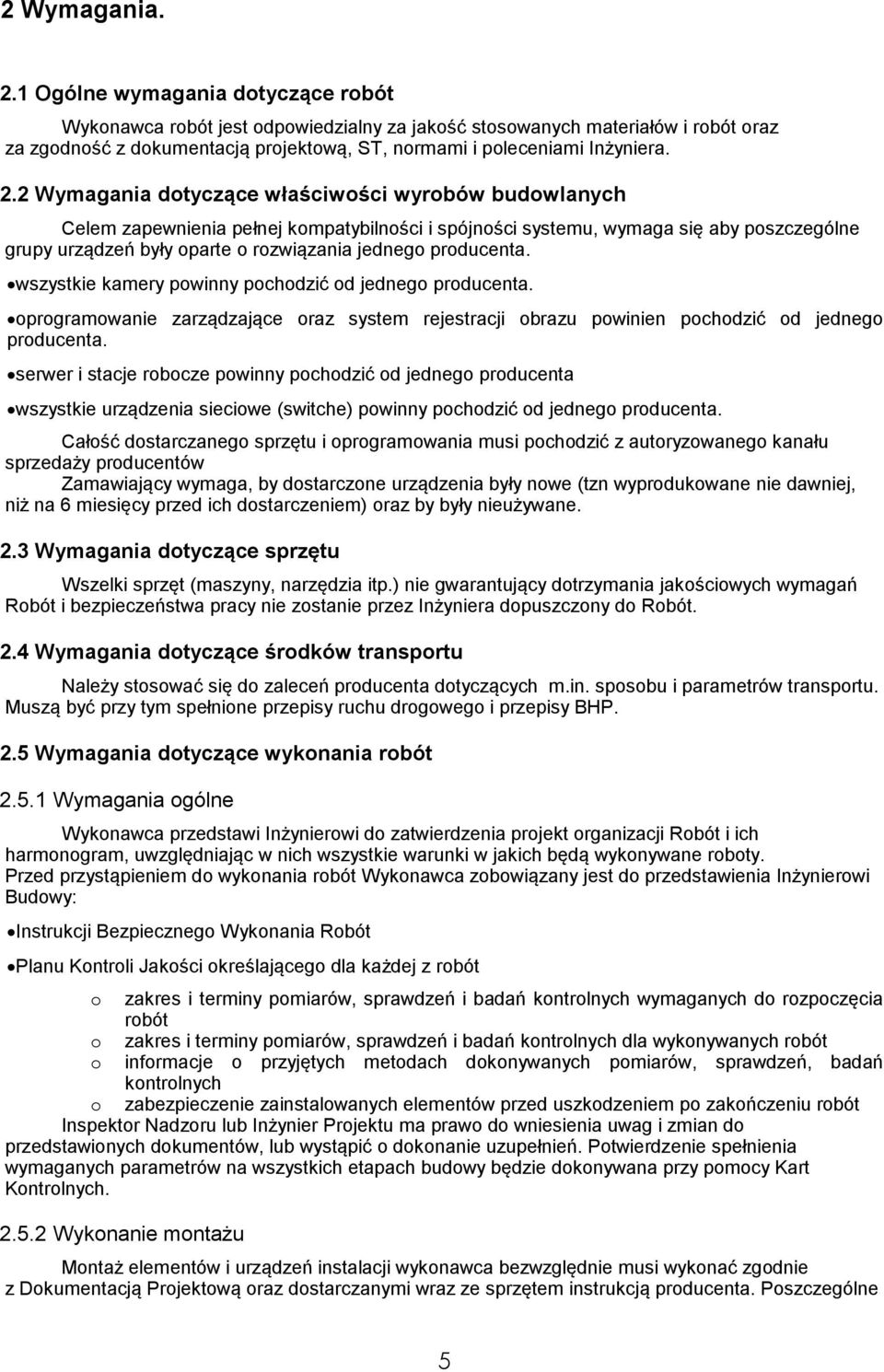 2 Wymagania dtyczące właściwści wyrbów budwlanych Celem zapewnienia pełnej kmpatybilnści i spójnści systemu, wymaga się aby pszczególne grupy urządzeń były parte rzwiązania jedneg prducenta.