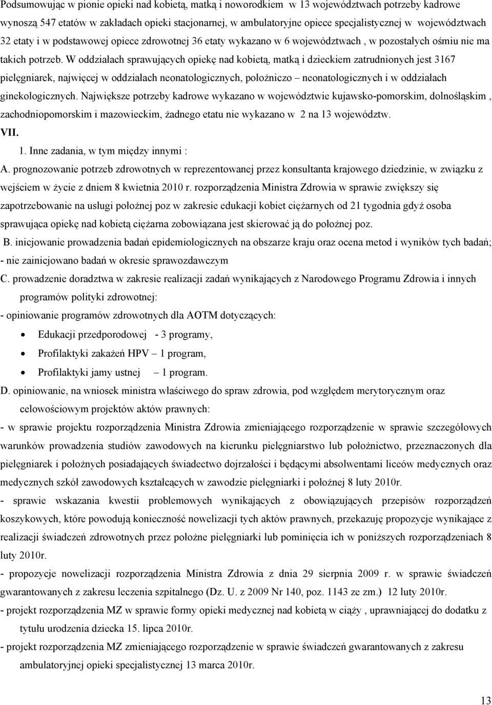 W oddziałach sprawujących opiekę nad kobietą, matką i dzieckiem zatrudnionych jest 3167 pielęgniarek, najwięcej w oddziałach neonatologicznych, położniczo neonatologicznych i w oddziałach