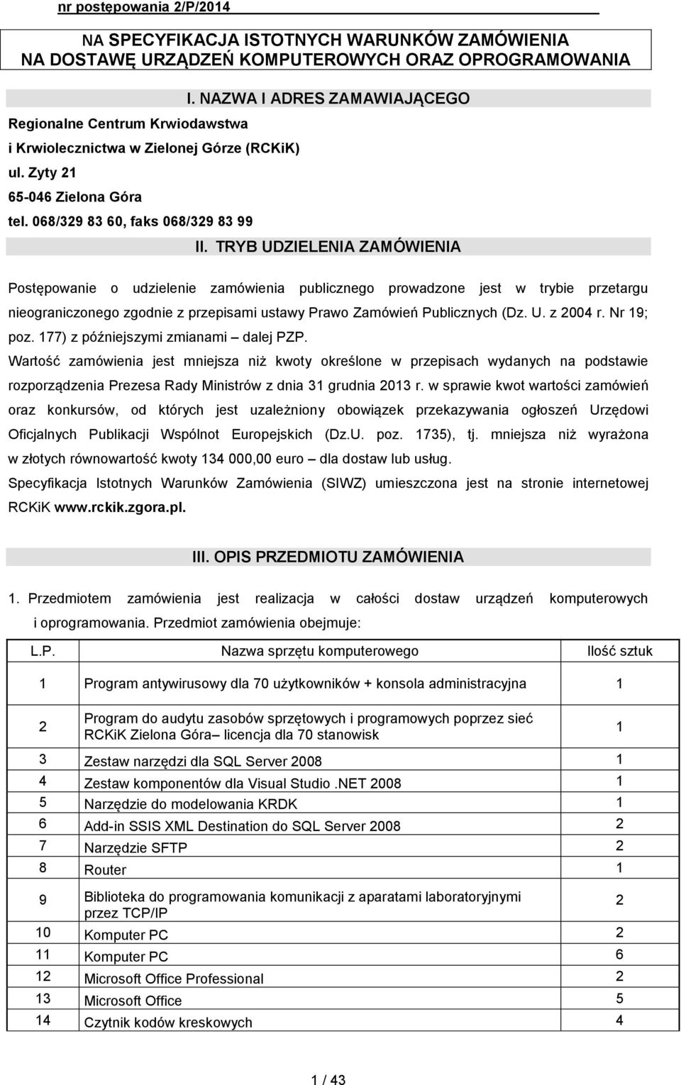 TRYB UDZIELENIA ZAMÓWIENIA Postępowanie o udzielenie zamówienia publicznego prowadzone jest w trybie przetargu nieograniczonego zgodnie z przepisami ustawy Prawo Zamówień Publicznych (Dz. U. z 2004 r.