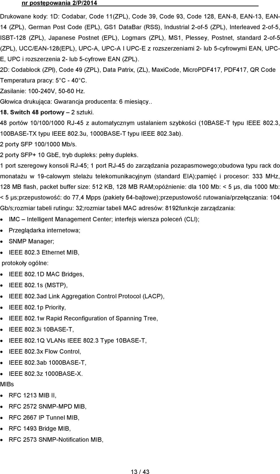 2- lub 5-cyfrowe EAN (ZPL). 2D: Codablock (ZPl), Code 49 (ZPL), Data Patrix, (ZL), MaxiCode, MicroPDF417, PDF417, QR Code Temperatura pracy: 5 C - 40 C. Zasilanie: 100-240V, 50-60 Hz.