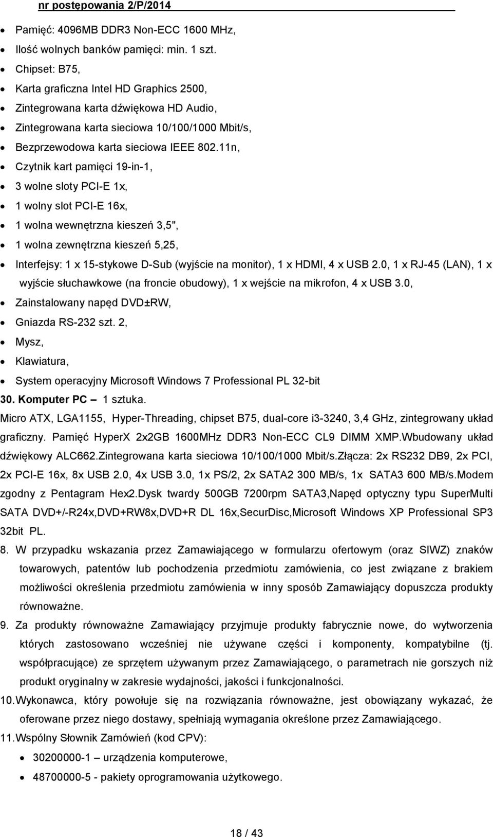 11n, Czytnik kart pamięci 19-in-1, 3 wolne sloty PCI-E 1x, 1 wolny slot PCI-E 16x, 1 wolna wewnętrzna kieszeń 3,5", 1 wolna zewnętrzna kieszeń 5,25, Interfejsy: 1 x 15-stykowe D-Sub (wyjście na