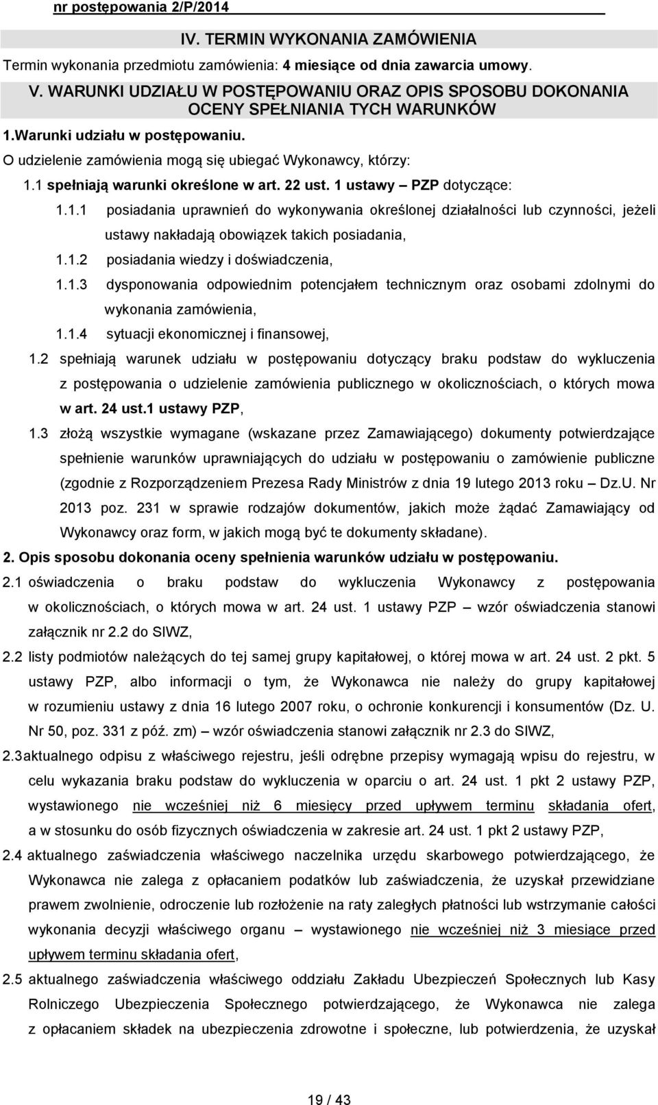 1 spełniają warunki określone w art. 22 ust. 1 ustawy PZP dotyczące: 1.1.1 posiadania uprawnień do wykonywania określonej działalności lub czynności, jeżeli ustawy nakładają obowiązek takich posiadania, 1.