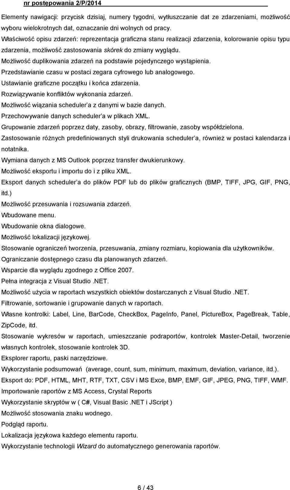 Możliwość duplikowania zdarzeń na podstawie pojedynczego wystąpienia. Przedstawianie czasu w postaci zegara cyfrowego lub analogowego. Ustawianie graficzne początku i końca zdarzenia.