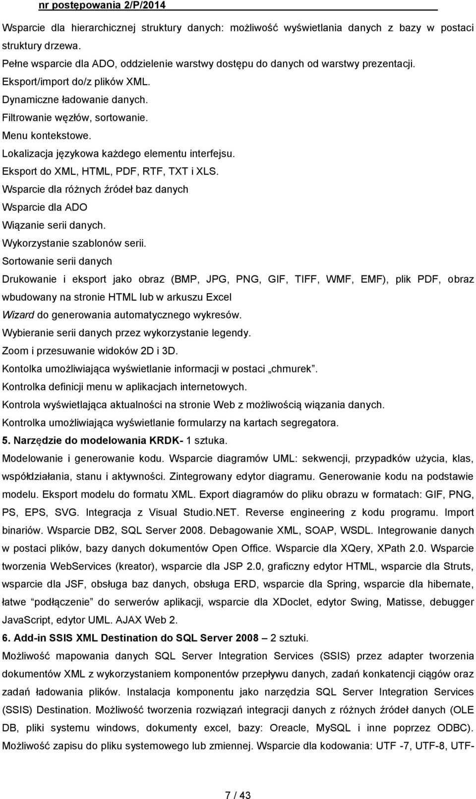 Eksport do XML, HTML, PDF, RTF, TXT i XLS. Wsparcie dla różnych źródeł baz danych Wsparcie dla ADO Wiązanie serii danych. Wykorzystanie szablonów serii.