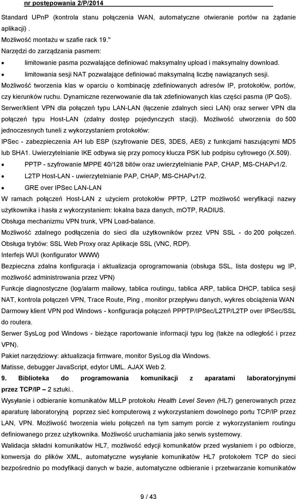 Możliwość tworzenia klas w oparciu o kombinację zdefiniowanych adresów IP, protokołów, portów, czy kierunków ruchu. Dynamiczne rezerwowanie dla tak zdefiniowanych klas części pasma (IP QoS).