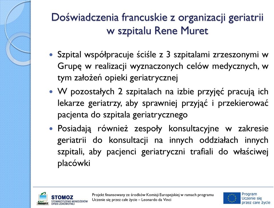 pracują ich lekarze geriatrzy, aby sprawniej przyjąć i przekierować pacjenta do szpitala geriatrycznego Posiadają również zespoły