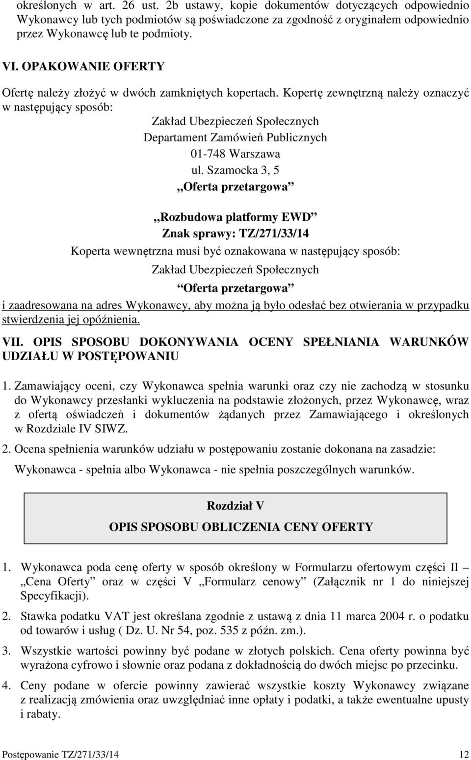 Kopertę zewnętrzną należy oznaczyć w następujący sposób: Zakład Ubezpieczeń Społecznych Departament Zamówień Publicznych 01-748 Warszawa ul.