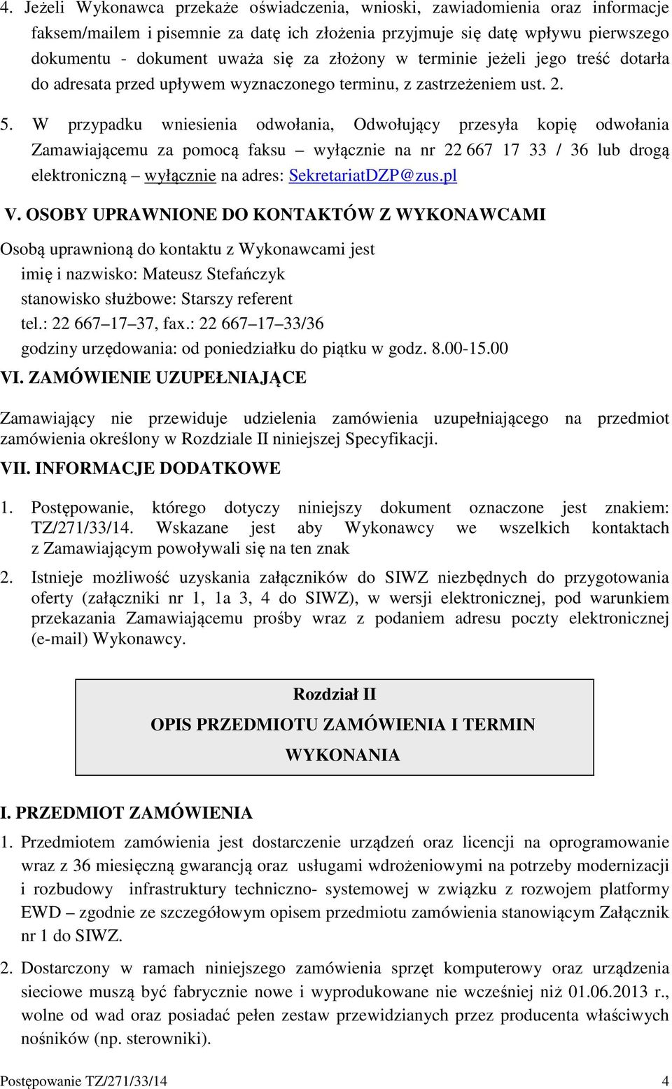 W przypadku wniesienia odwołania, Odwołujący przesyła kopię odwołania Zamawiającemu za pomocą faksu wyłącznie na nr 22 667 17 33 / 36 lub drogą elektroniczną wyłącznie na adres: SekretariatDZP@zus.