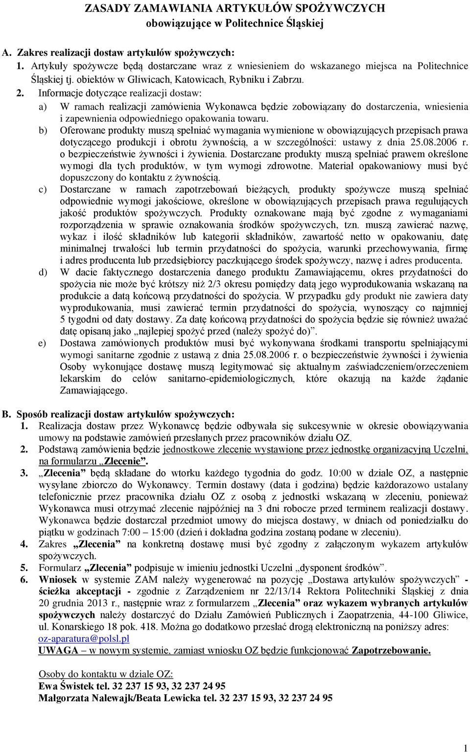 Informacje dotyczące realizacji dostaw: a) W ramach realizacji zamówienia Wykonawca będzie zobowiązany do dostarczenia, wniesienia i zapewnienia odpowiedniego opakowania towaru.