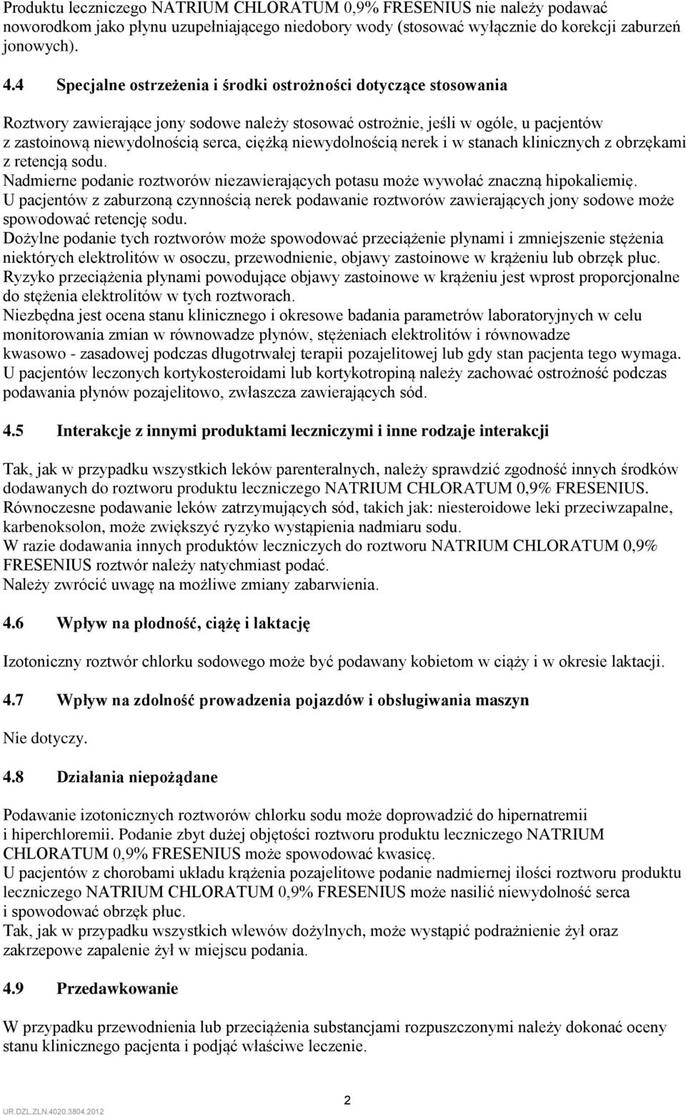 niewydolnością nerek i w stanach klinicznych z obrzękami z retencją sodu. Nadmierne podanie roztworów niezawierających potasu może wywołać znaczną hipokaliemię.