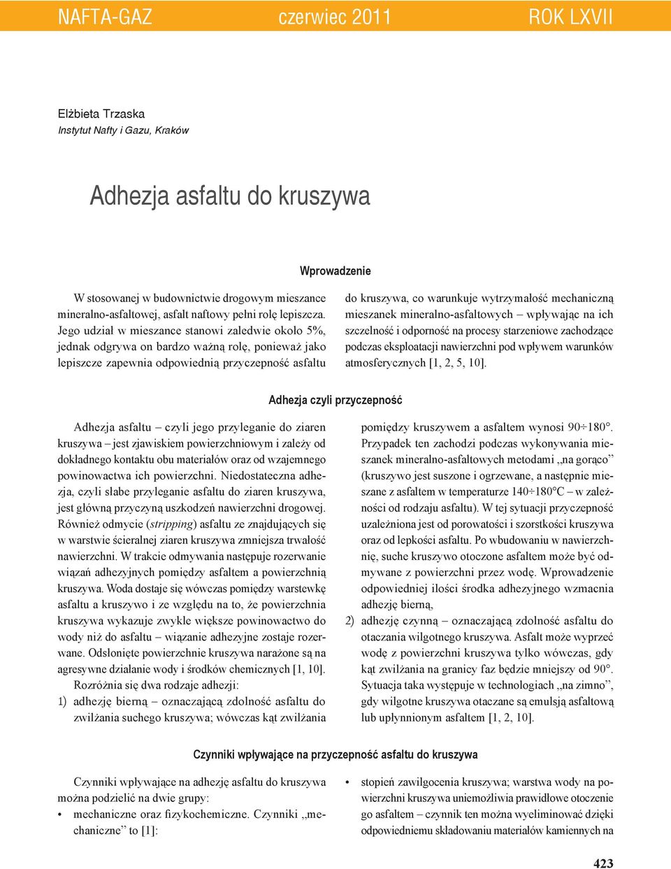 Jego udział w mieszance stanowi zaledwie około 5%, jednak odgrywa on bardzo ważną rolę, ponieważ jako lepiszcze zapewnia odpowiednią przyczepność asfaltu do kruszywa, co warunkuje wytrzymałość